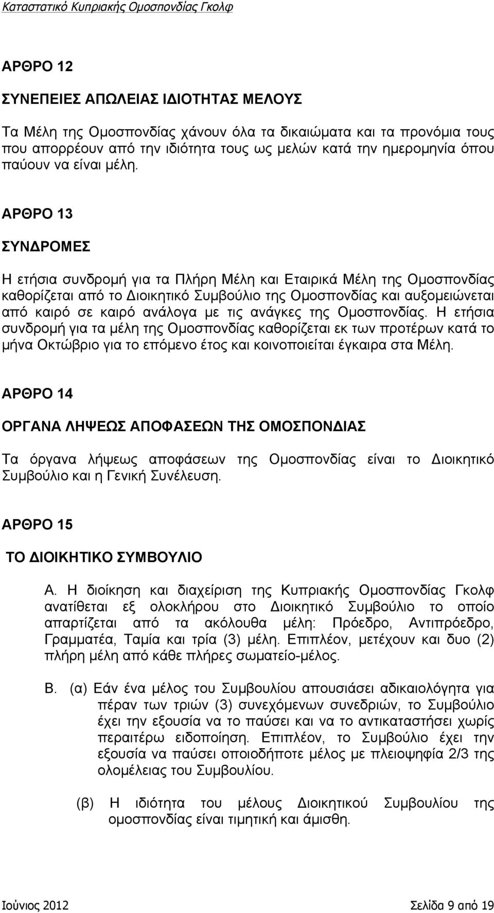 ΑΡΘΡΟ 13 ΣΥΝΔΡΟΜΕΣ Η ετήσια συνδροµή για τα Πλήρη Μέλη και Εταιρικά Μέλη της Οµοσπονδίας καθορίζεται από το Διοικητικό Συµβούλιο της Οµοσπονδίας και αυξοµειώνεται από καιρό σε καιρό ανάλογα µε τις