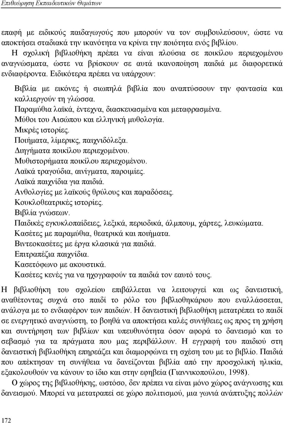 Ειδικότερα πρέπει να υπάρχουν: Βιβλία με εικόνες ή σιωπηλά βιβλία που αναπτύσσουν την φαντασία και καλλιεργούν τη γλώσσα. Παραμύθια λαϊκά, έντεχνα, διασκευασμένα και μεταφρασμένα.