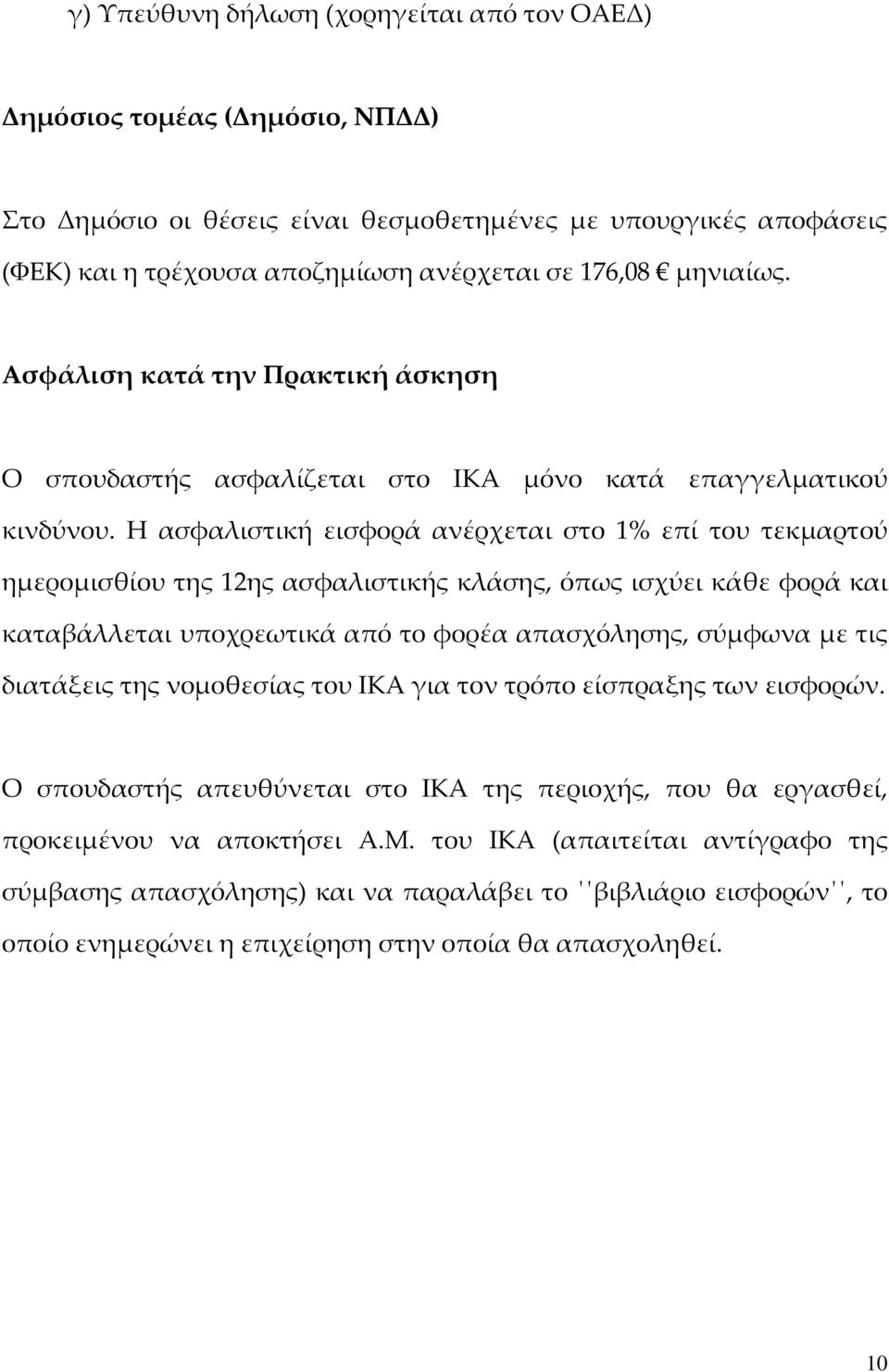 Η ασφαλιστική εισφορά ανέρχεται στο 1% επί του τεκμαρτού ημερομισθίου της 12ης ασφαλιστικής κλάσης, όπως ισχύει κάθε φορά και καταβάλλεται υποχρεωτικά από το φορέα απασχόλησης, σύμφωνα με τις