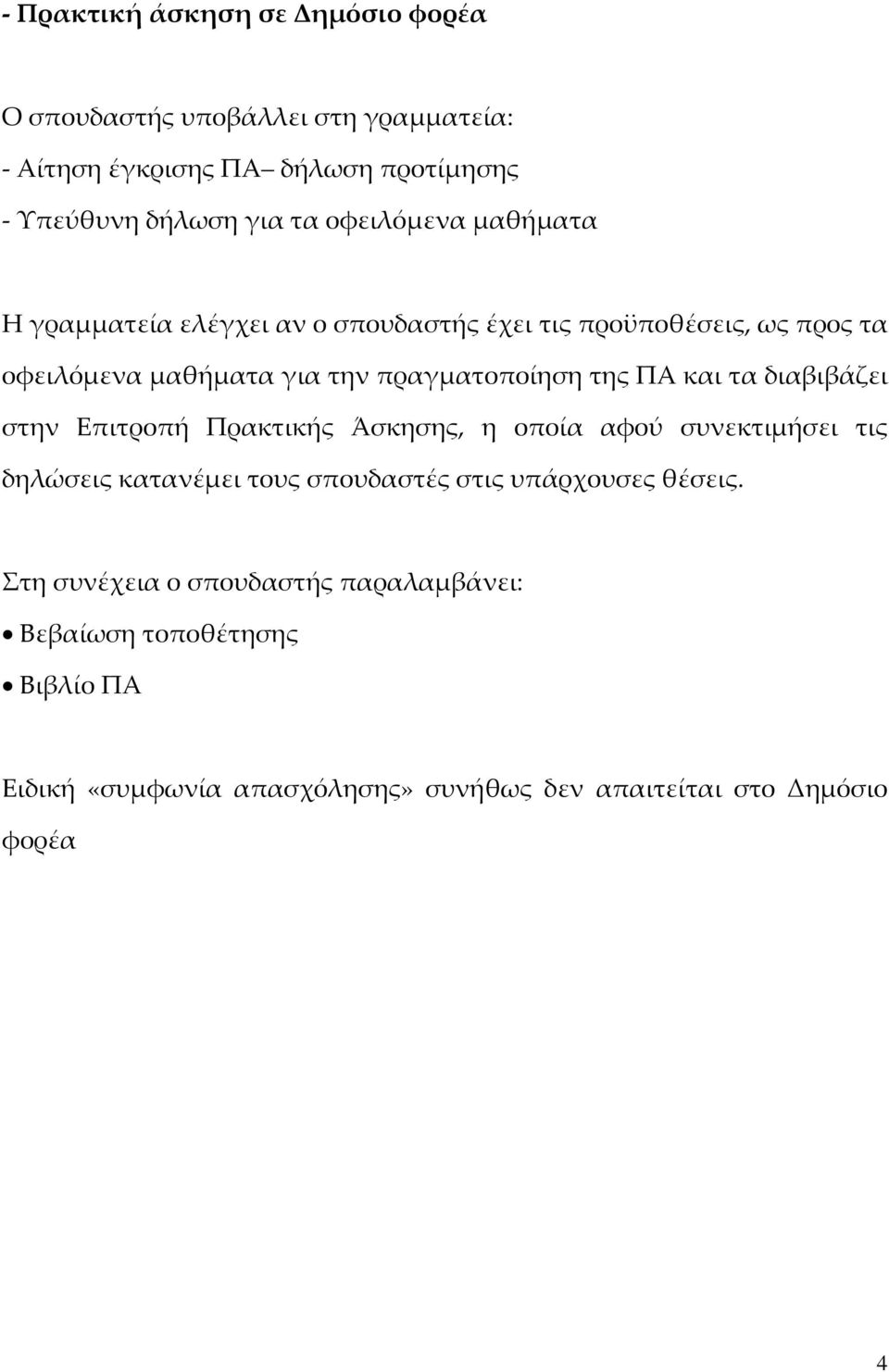 και τα διαβιβάζει στην Επιτροπή Πρακτικής Άσκησης, η οποία αφού συνεκτιμήσει τις δηλώσεις κατανέμει τους σπουδαστές στις υπάρχουσες θέσεις.