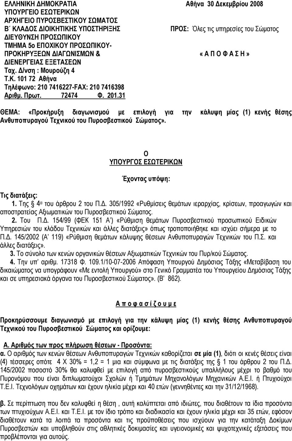 31 Αθήνα 30 Δεκεμβρίου 2008 ΠΡΟΣ: Όλες τις υπηρεσίες του Σώματος «Α Π Ο Φ Α Σ Η» ΘΕΜΑ: «Προκήρυξη διαγωνισμού με επιλογή για την κάλυψη μίας (1) κενής θέσης Ανθυποπυραγού Τεχνικού του Πυροσβεστικού