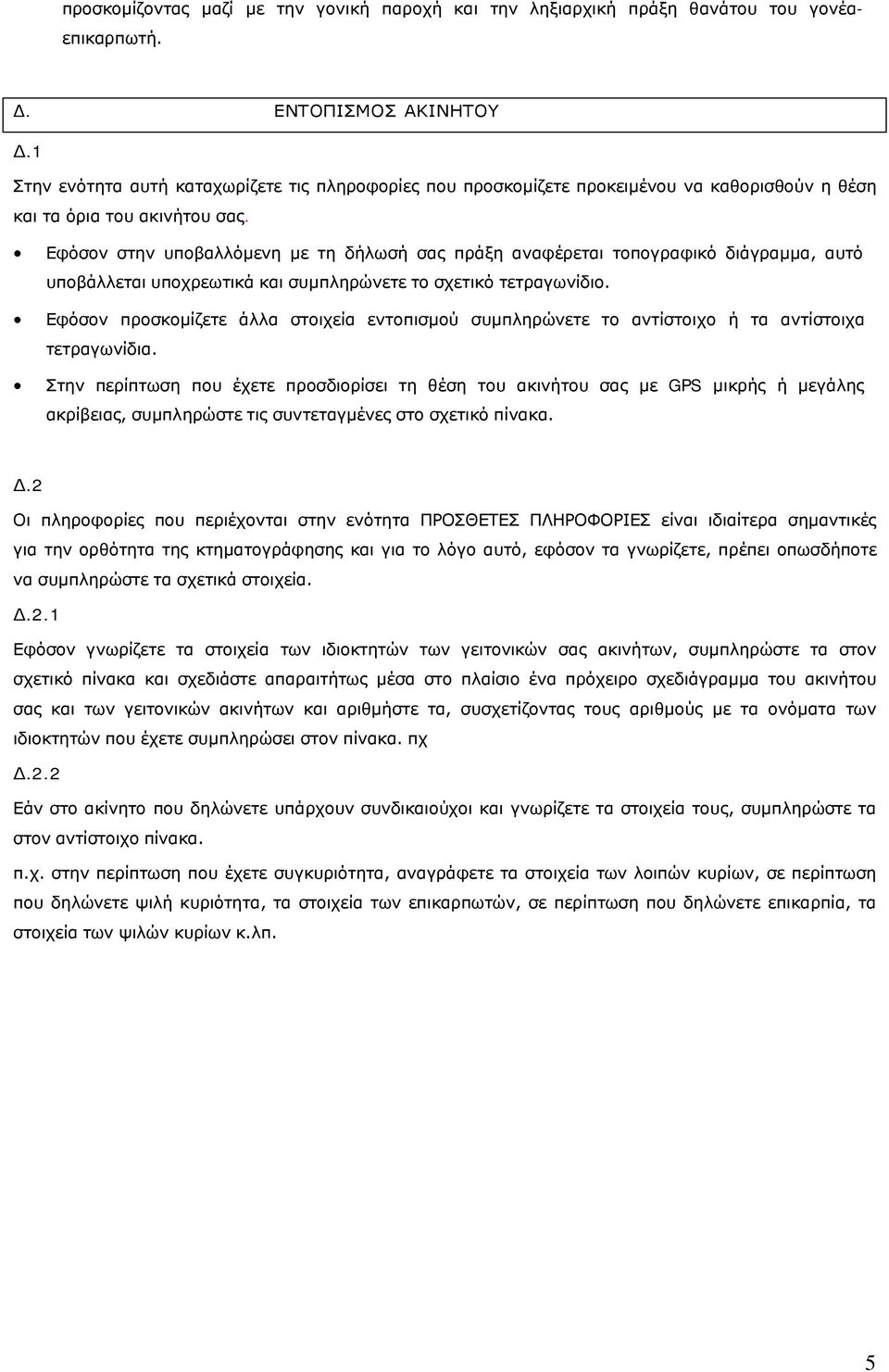 Εφόσον στην υποβαλλόµενη µε τη δήλωσή σας πράξη αναφέρεται τοπογραφικό διάγραµµα, αυτό υποβάλλεται υποχρεωτικά και συµπληρώνετε το σχετικό τετραγωνίδιο.