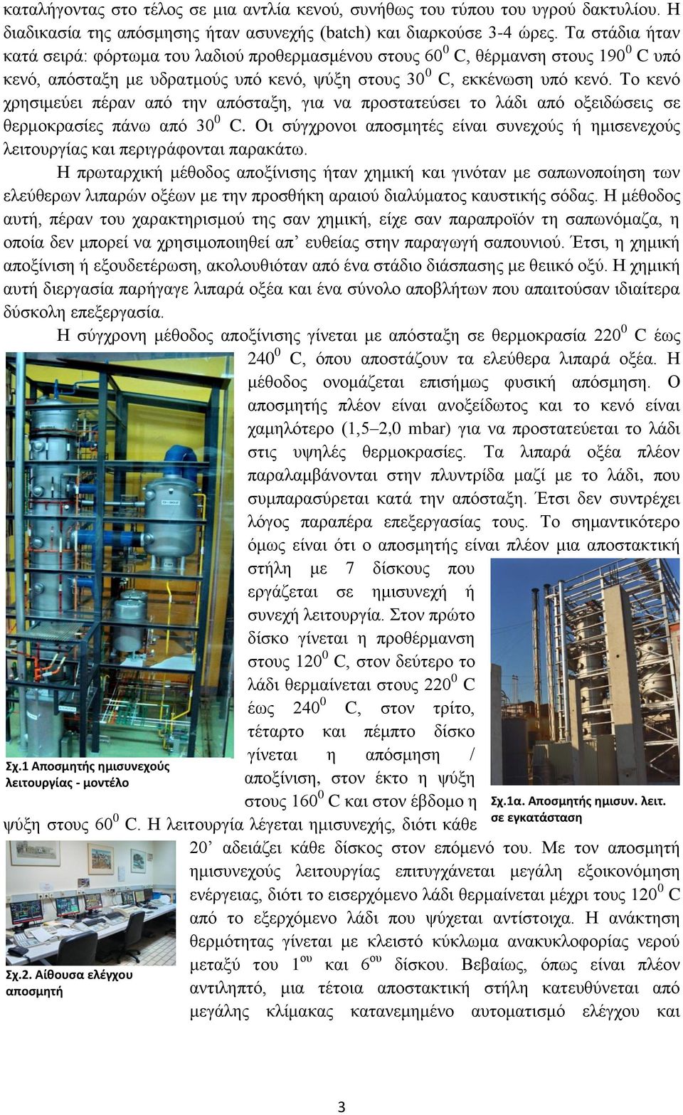 Το κενό χρησιμεύει πέραν από την απόσταξη, για να προστατεύσει το λάδι από οξειδώσεις σε θερμοκρασίες πάνω από 30 0 C.