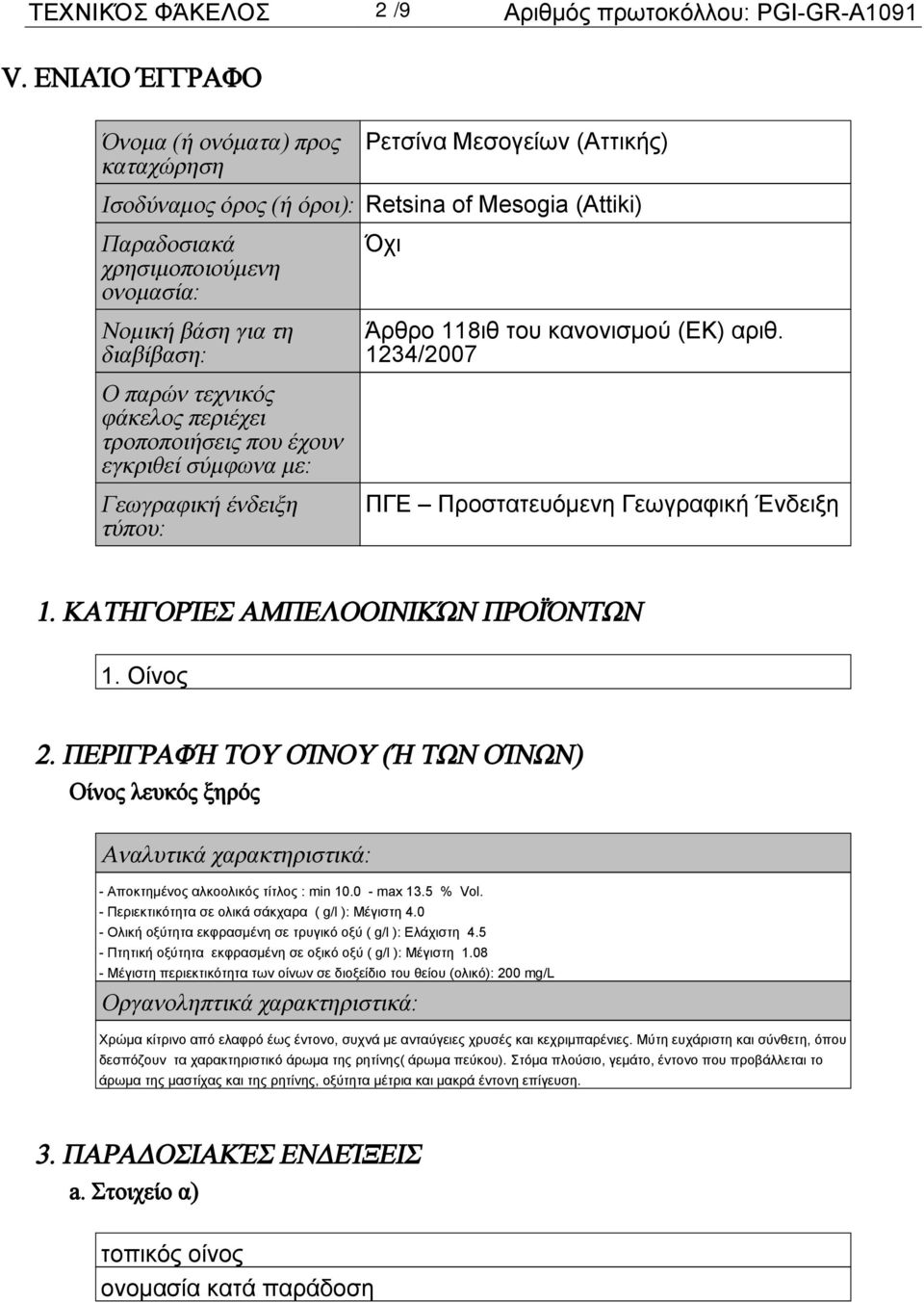 Όχι Άρθρο 118ιθ του κανονισμού (ΕΚ) αριθ. 1234/2007 Ο παρών τεχνικός φάκελος περιέχει τροποποιήσεις που έχουν εγκριθεί σύμφωνα με: Γεωγραφική ένδειξη τύπου: ΠΓΕ Προστατευόμενη Γεωγραφική Ένδειξη 1.