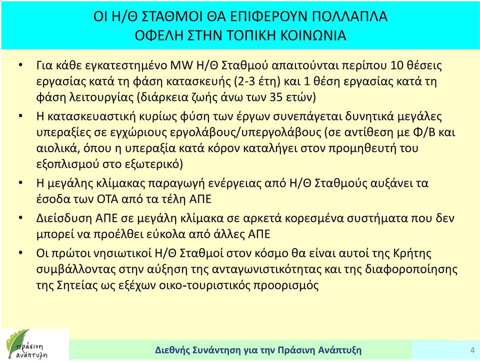 όπου η υπεραξία κατά κόρον καταλήγει στον προμηθευτή του εξοπλισμού στο εξωτερικό) Η μεγάλης κλίμακας παραγωγή ενέργειας από Η/Θ Σταθμούς αυξάνει τα έσοδα των ΟΤΑ από τα τέλη ΑΠΕ Διείσδυση ΑΠΕ σε