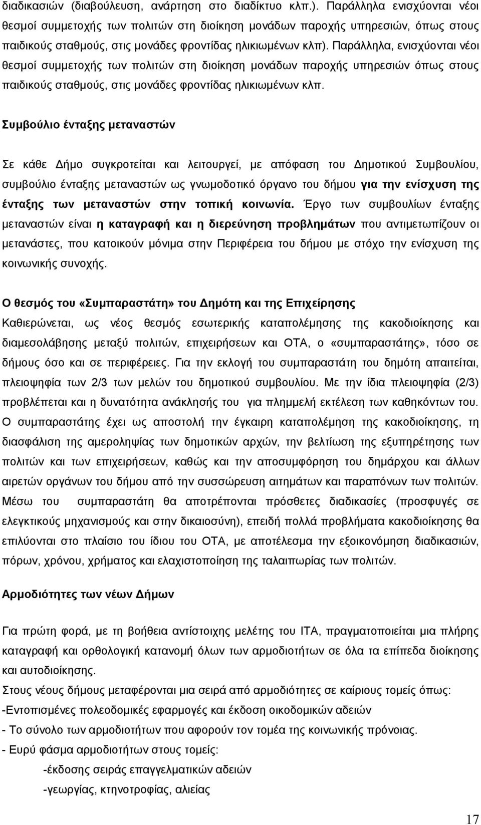 Παράλληλα, ενισχύονται νέοι θεσμοί συμμετοχής των πολιτών στη διοίκηση μονάδων παροχής υπηρεσιών όπως στους παιδικούς σταθμούς, στις μονάδες φροντίδας ηλικιωμένων κλπ.