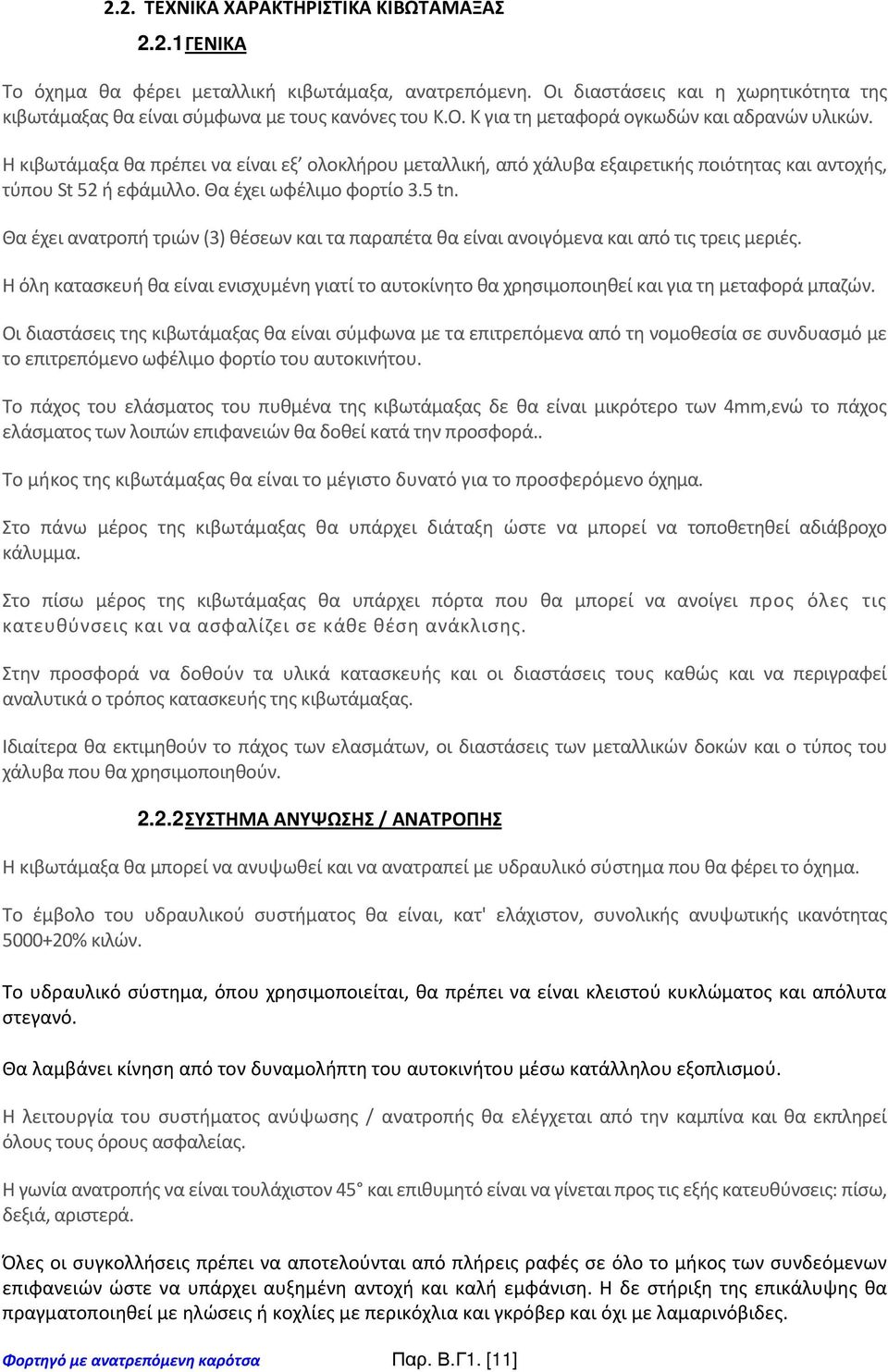 Θα έχει ανατροπή τριών (3) θέσεων και τα παραπέτα θα είναι ανοιγόμενα και από τις τρεις μεριές. Η όλη κατασκευή θα είναι ενισχυμένη γιατί το αυτοκίνητο θα χρησιμοποιηθεί και για τη μεταφορά μπαζών.