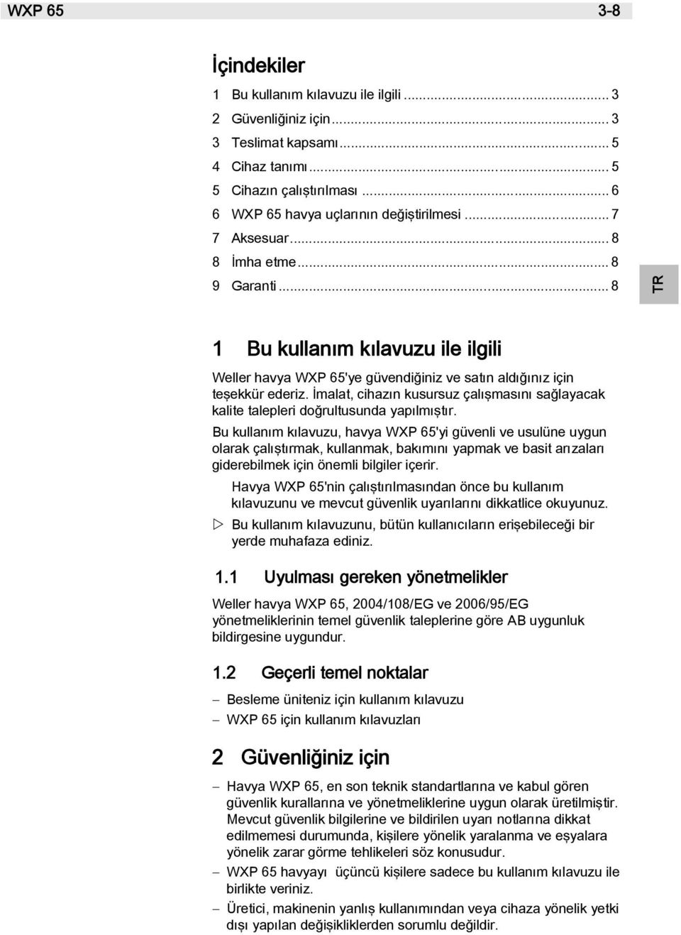 İmalat, cihazın kusursuz çalışmasını sağlayacak kalite talepleri doğrultusunda yapılmıştır.