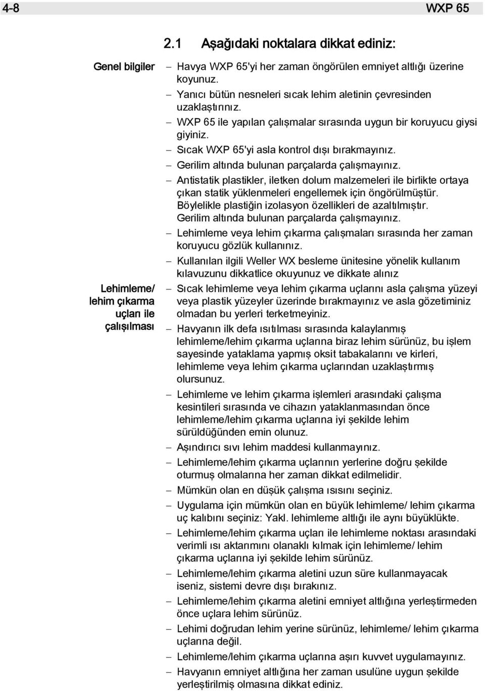 Gerilim altında bulunan parçalarda çalışmayınız. Antistatik plastikler, iletken dolum malzemeleri ile birlikte ortaya çıkan statik yüklenmeleri engellemek için öngörülmüştür.