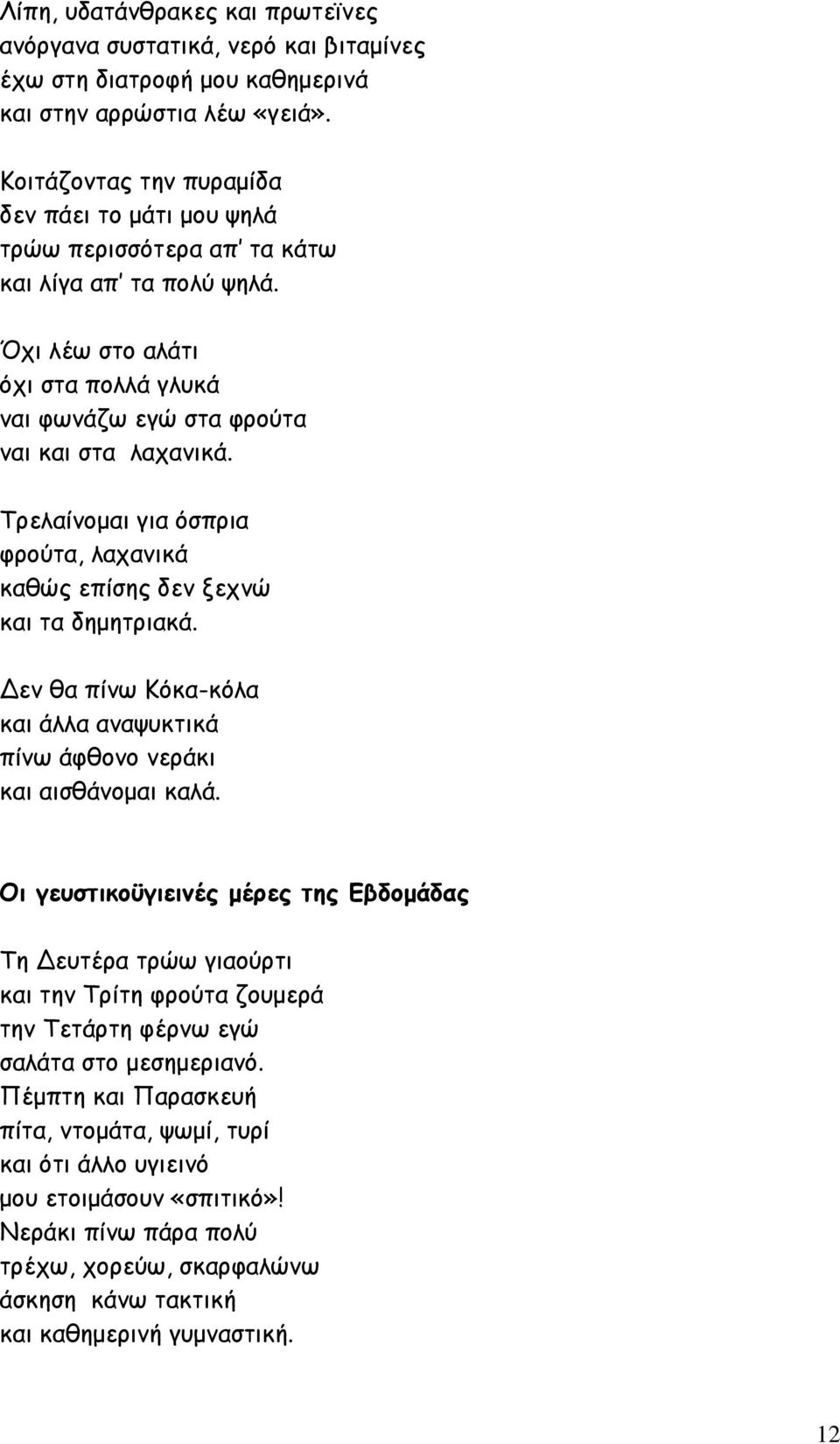 Τρελαίνοµαι για όσπρια φρούτα, λαχανικά καθώς επίσης δεν ξεχνώ και τα δηµητριακά. Δεν θα πίνω Κόκα-κόλα και άλλα αναψυκτικά πίνω άφθονο νεράκι και αισθάνοµαι καλά.