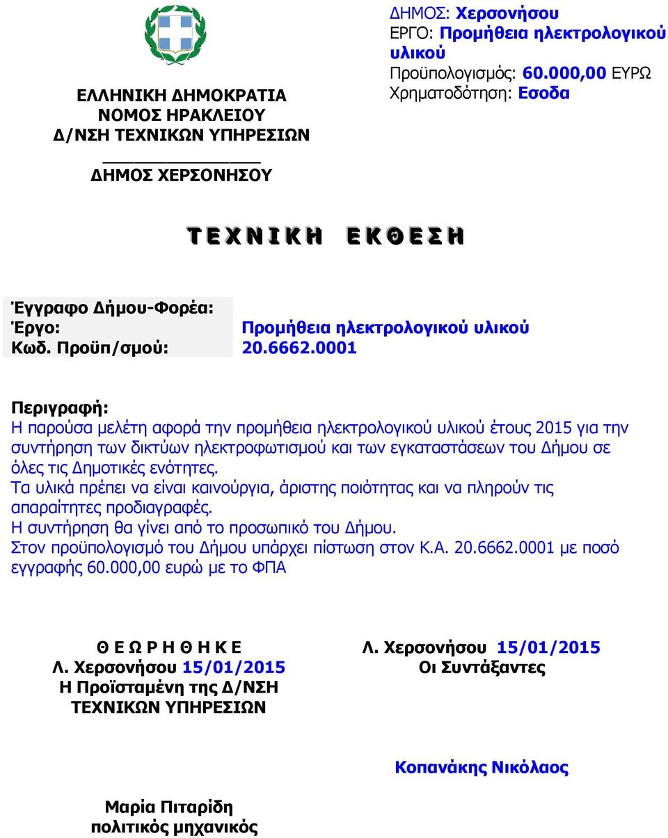 0001 Περιγραφή: Η παρούσα µελέτη αφορά την προµήθεια ηλεκτρολογικού υλικού έτους 2015 για την συντήρηση των δικτύων ηλεκτροφωτισµού και των εγκαταστάσεων του ήµου σε όλες τις ηµοτικές ενότητες.