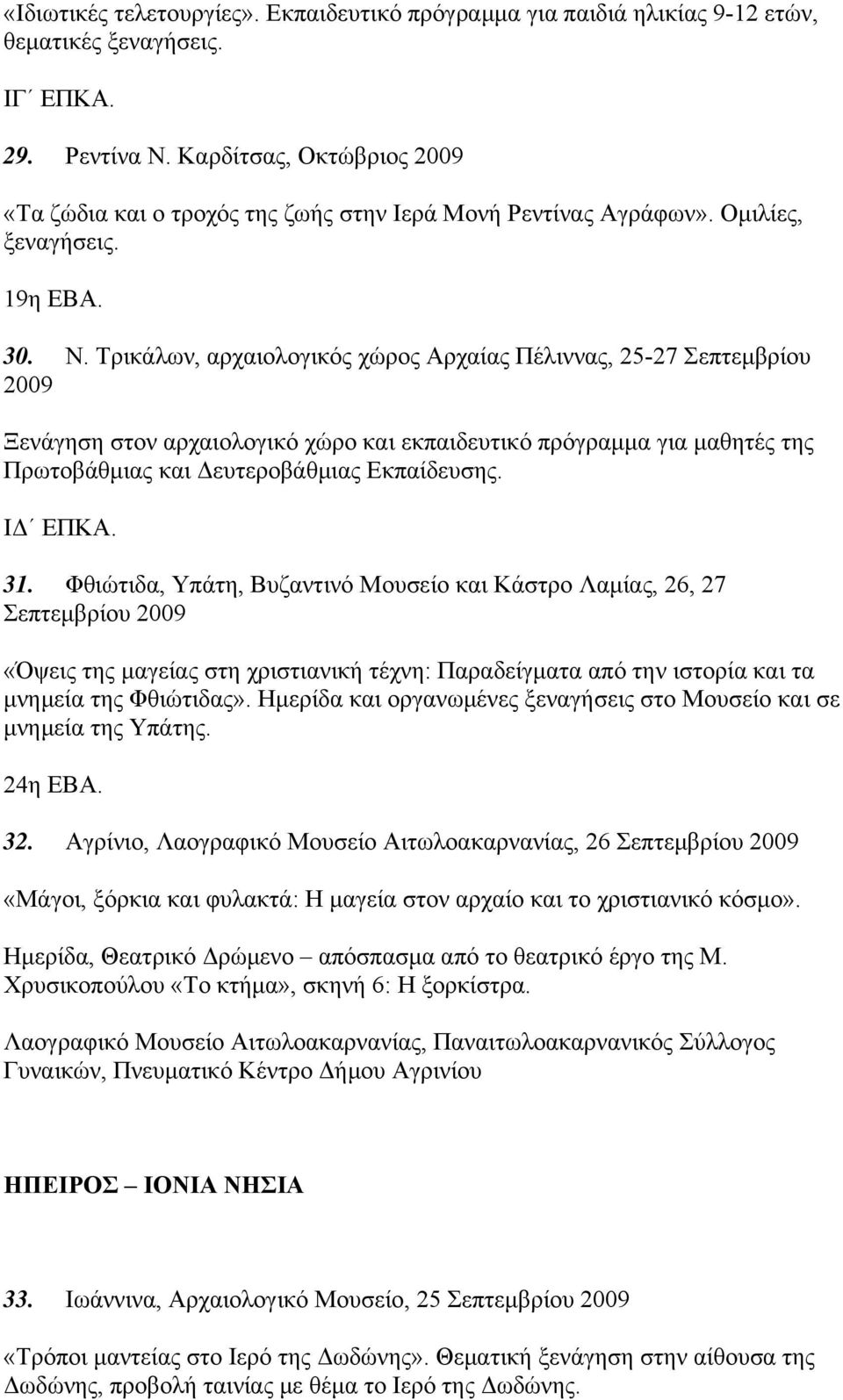 Τρικάλων, αρχαιολογικός χώρος Αρχαίας Πέλιννας, 25-27 Σεπτεμβρίου 2009 Ξενάγηση στον αρχαιολογικό χώρο και εκπαιδευτικό πρόγραμμα για μαθητές της Πρωτοβάθμιας και Δευτεροβάθμιας Εκπαίδευσης. ΙΔ ΕΠΚΑ.