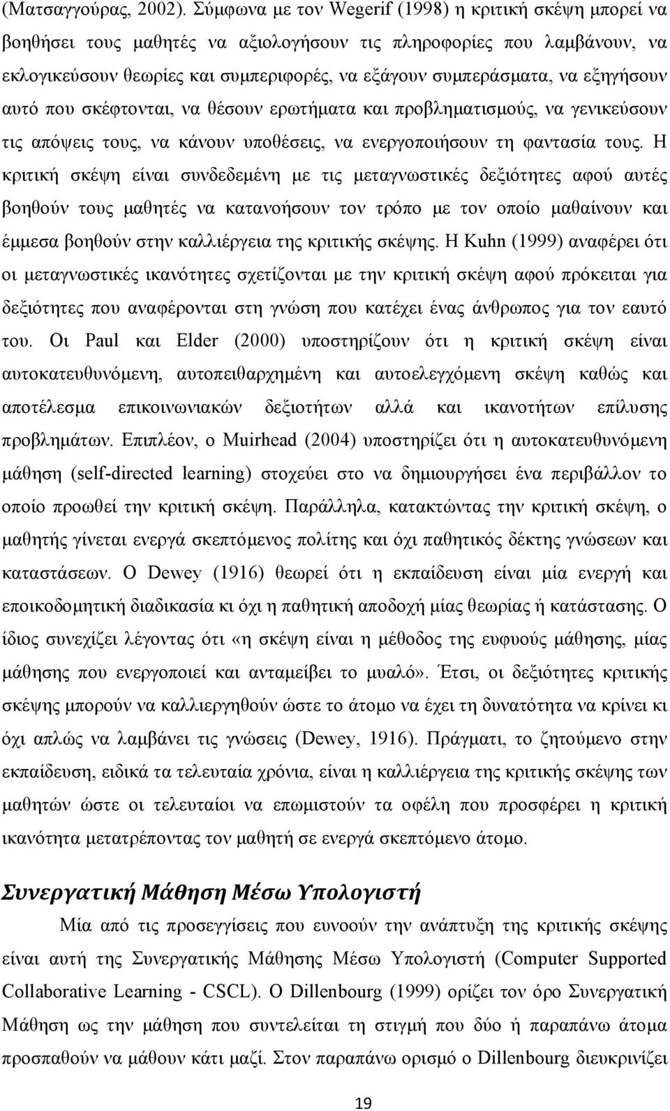 εξηγήσουν αυτό που σκέφτονται, να θέσουν ερωτήματα και προβληματισμούς, να γενικεύσουν τις απόψεις τους, να κάνουν υποθέσεις, να ενεργοποιήσουν τη φαντασία τους.