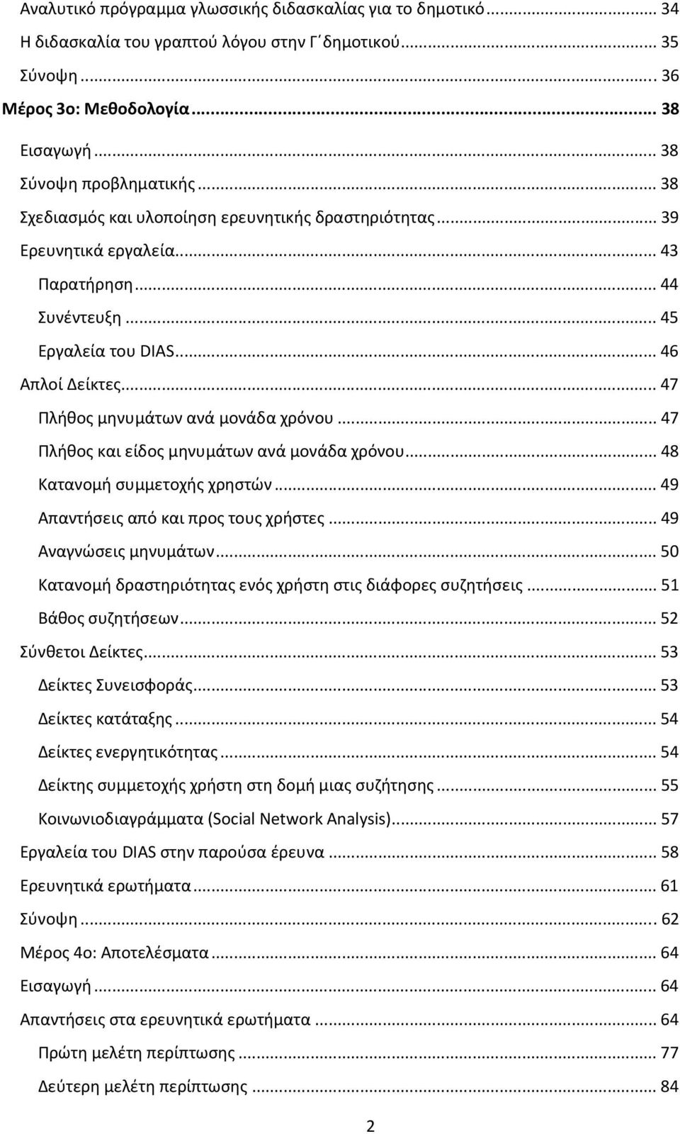 .. 47 Πλήθος μηνυμάτων ανά μονάδα χρόνου... 47 Πλήθος και είδος μηνυμάτων ανά μονάδα χρόνου... 48 Κατανομή συμμετοχής χρηστών... 49 Απαντήσεις από και προς τους χρήστες... 49 Αναγνώσεις μηνυμάτων.