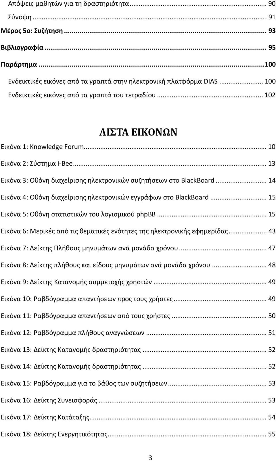 .. 13 Εικόνα 3: Οθόνη διαχείρισης ηλεκτρονικών συζητήσεων στο BlackBoard... 14 Εικόνα 4: Οθόνη διαχείρισης ηλεκτρονικών εγγράφων στο BlackBoard... 15 Εικόνα 5: Οθόνη στατιστικών του λογισμικού phpbb.