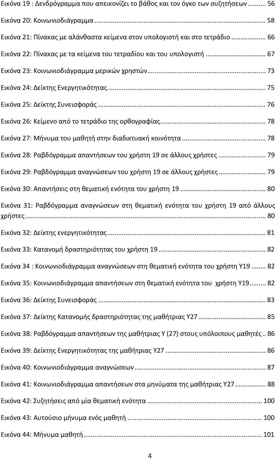 .. 76 Εικόνα 26: Κείμενο από το τετράδιο της ορθογραφίας... 78 Εικόνα 27: Μήνυμα του μαθητή στην διαδικτυακή κοινότητα... 78 Εικόνα 28: Ραβδόγραμμα απαντήσεων του χρήστη 19 σε άλλους χρήστες.
