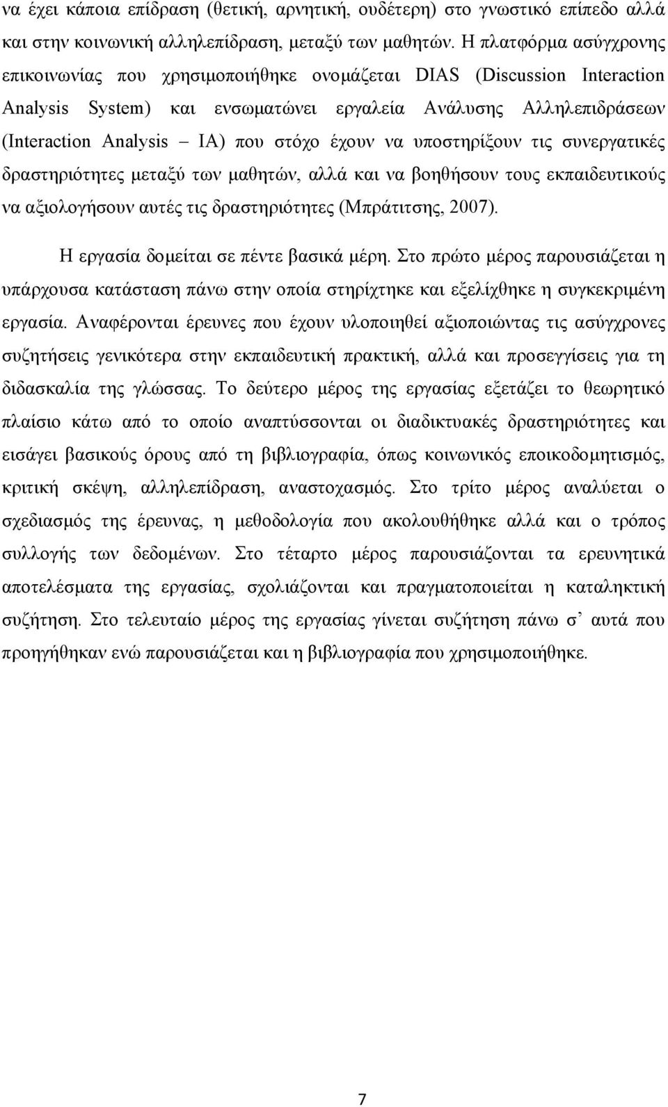 έχουν να υποστηρίξουν τις συνεργατικές δραστηριότητες μεταξύ των μαθητών, αλλά και να βοηθήσουν τους εκπαιδευτικούς να αξιολογήσουν αυτές τις δραστηριότητες (Μπράτιτσης, 2007).