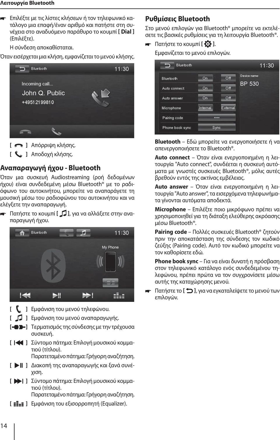 Ρυθμίσεις Bluetooth Στο μενού επιλογών για Bluetooth μπορείτε να εκτελέσετε τις βασικές ρυθμίσεις για τη λειτουργία Bluetooth. Πατήστε το κουμπί ]. Εμφανίζεται το μενού επιλογών. ] Απόρριψη κλήσης.