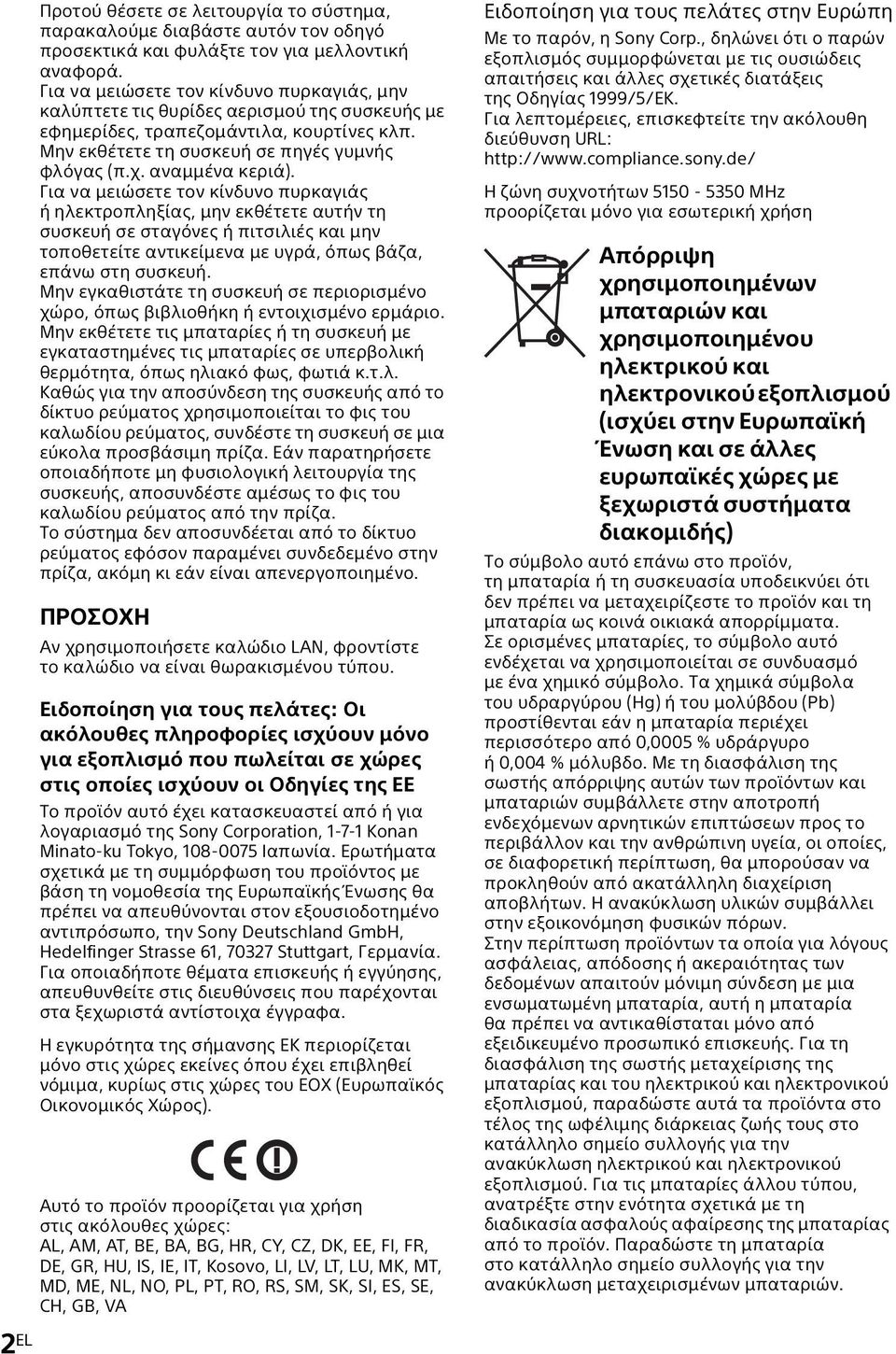 αναμμένα κεριά). Για να μειώσετε τον κίνδυνο πυρκαγιάς ή ηλεκτροπληξίας, μην εκθέτετε αυτήν τη συσκευή σε σταγόνες ή πιτσιλιές και μην τοποθετείτε αντικείμενα με υγρά, όπως βάζα, επάνω στη συσκευή.