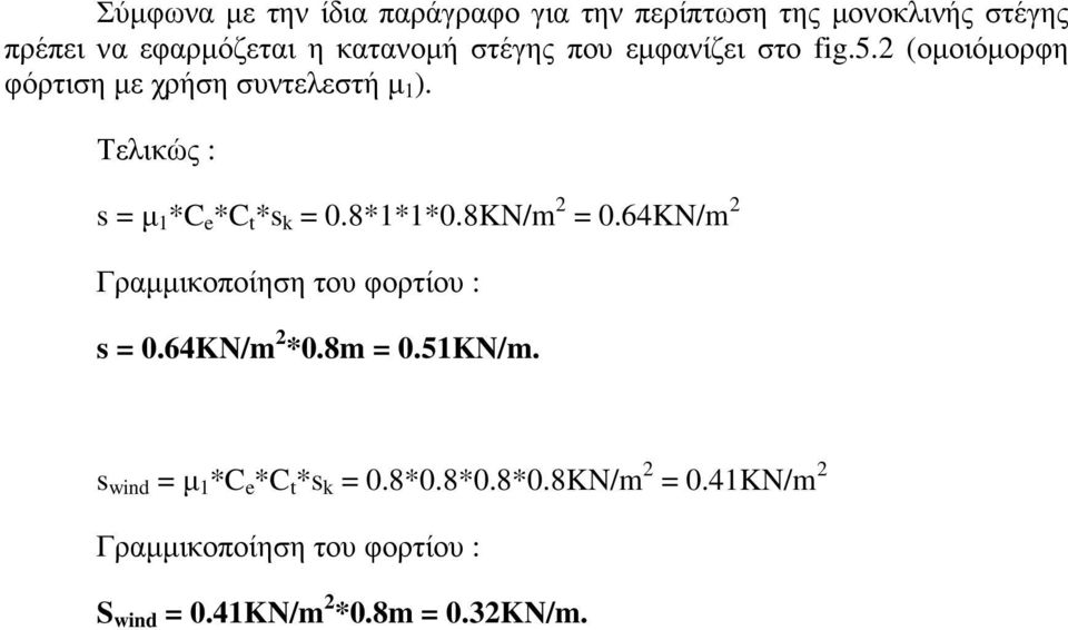 8*1*1*0.8KN/m 2 = 0.64KN/m 2 Γραµµικοποίηση του φορτίου : s = 0.64KN/m 2 *0.8m = 0.51KN/m.