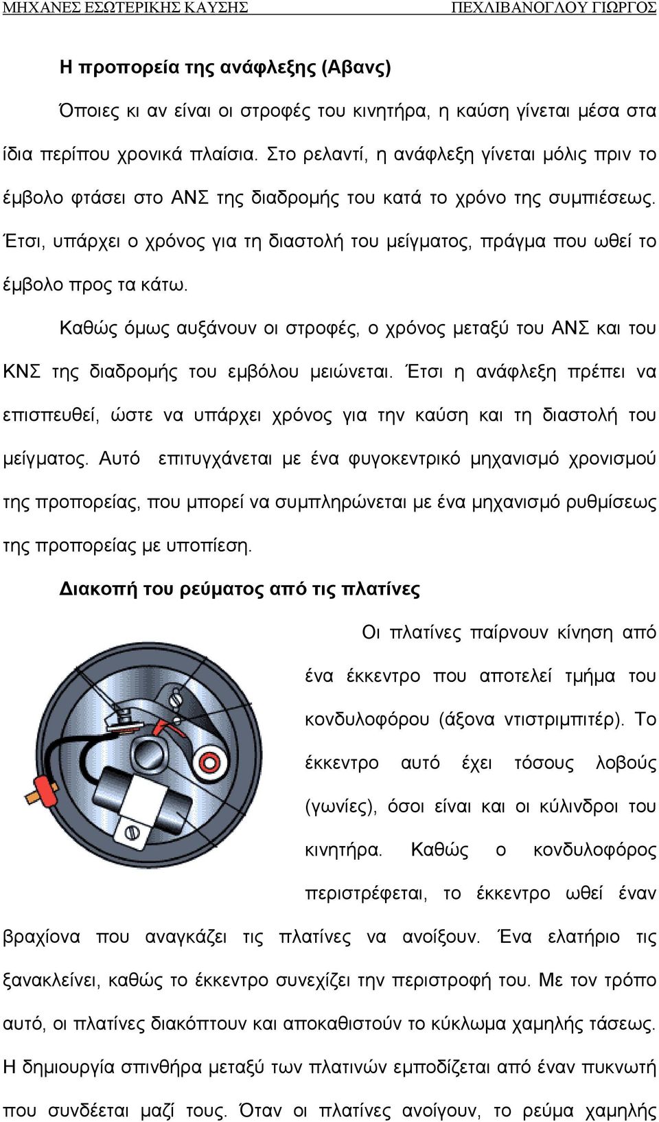 Έτσι, υπάρχει ο χρόνος για τη διαστολή του μείγματος, πράγμα που ωθεί το έμβολο προς τα κάτω. Καθώς όμως αυξάνουν οι στροφές, ο χρόνος μεταξύ του ΑΝΣ και του ΚΝΣ της διαδρομής του εμβόλου μειώνεται.