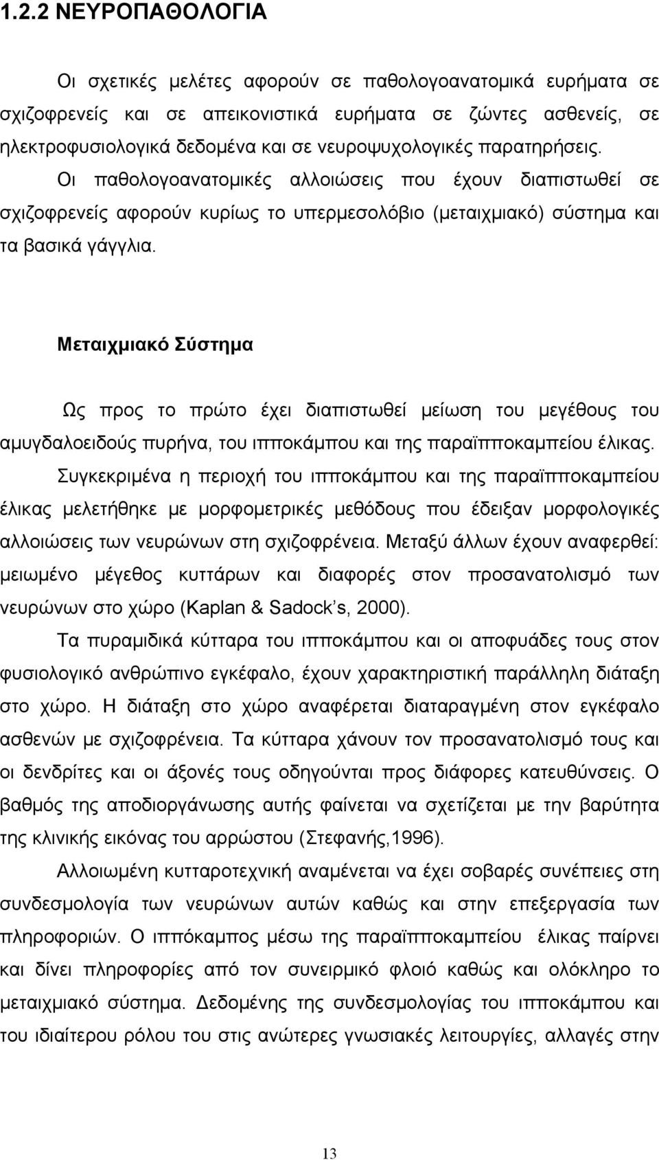 Μεταιχμιακό Σύστημα Ως προς το πρώτο έχει διαπιστωθεί μείωση του μεγέθους του αμυγδαλοειδούς πυρήνα, του ιπποκάμπου και της παραϊπποκαμπείου έλικας.