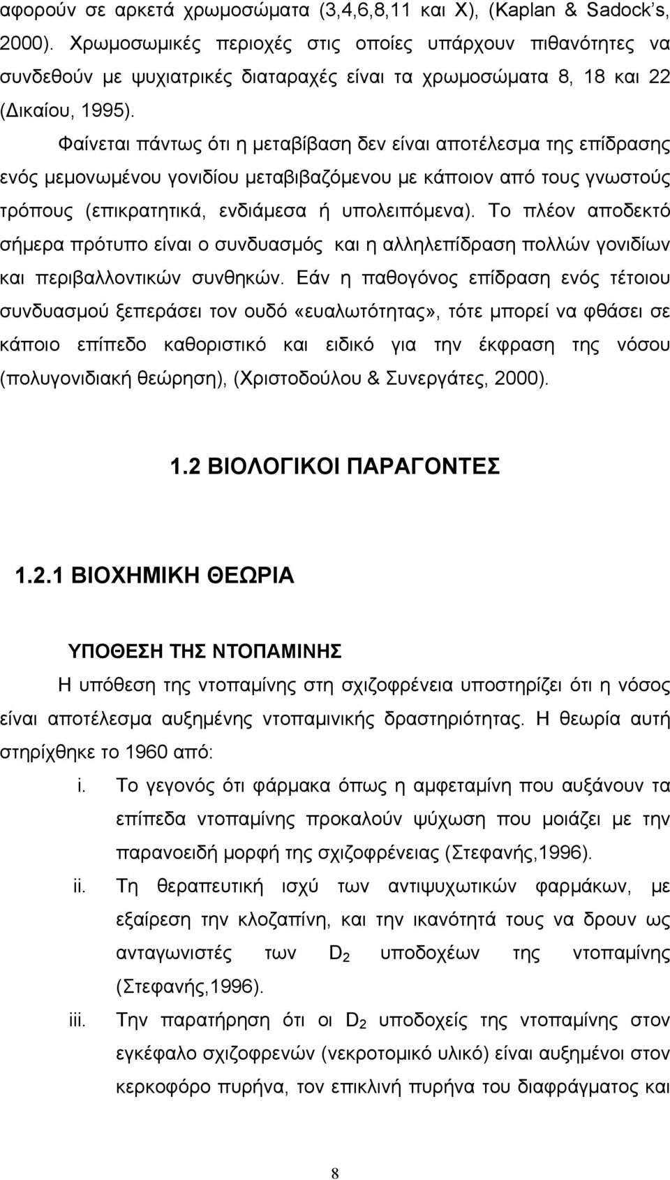 Φαίνεται πάντως ότι η μεταβίβαση δεν είναι αποτέλεσμα της επίδρασης ενός μεμονωμένου γονιδίου μεταβιβαζόμενου με κάποιον από τους γνωστούς τρόπους (επικρατητικά, ενδιάμεσα ή υπολειπόμενα).