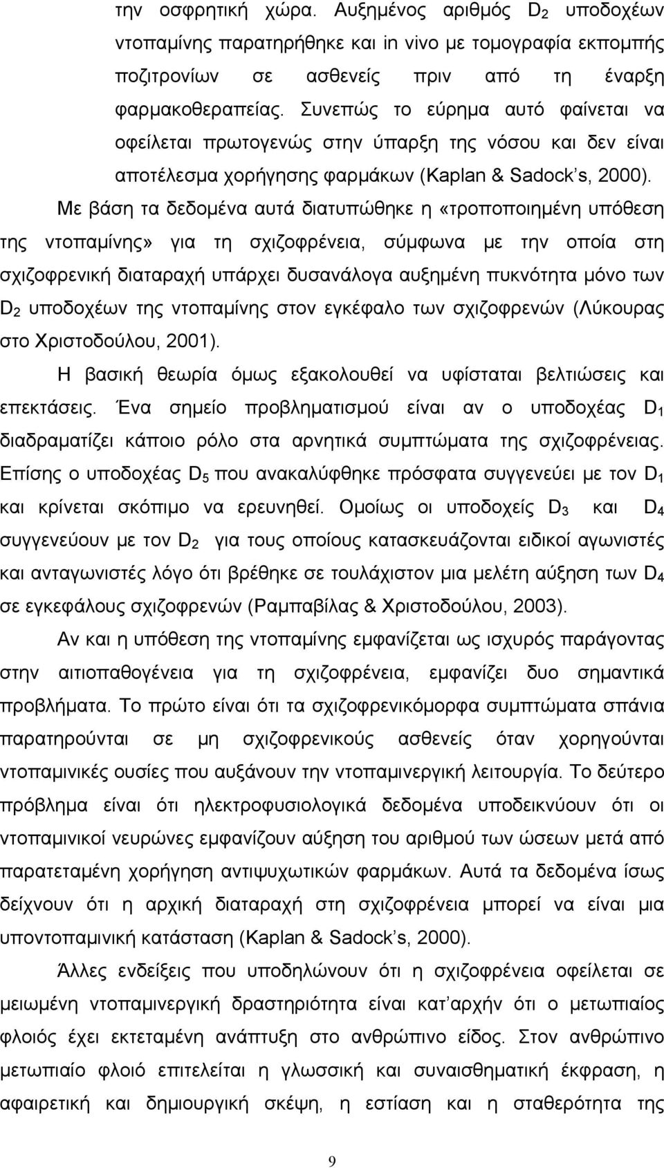 Με βάση τα δεδομένα αυτά διατυπώθηκε η «τροποποιημένη υπόθεση της ντοπαμίνης» για τη σχιζοφρένεια, σύμφωνα με την οποία στη σχιζοφρενική διαταραχή υπάρχει δυσανάλογα αυξημένη πυκνότητα μόνο των D 2