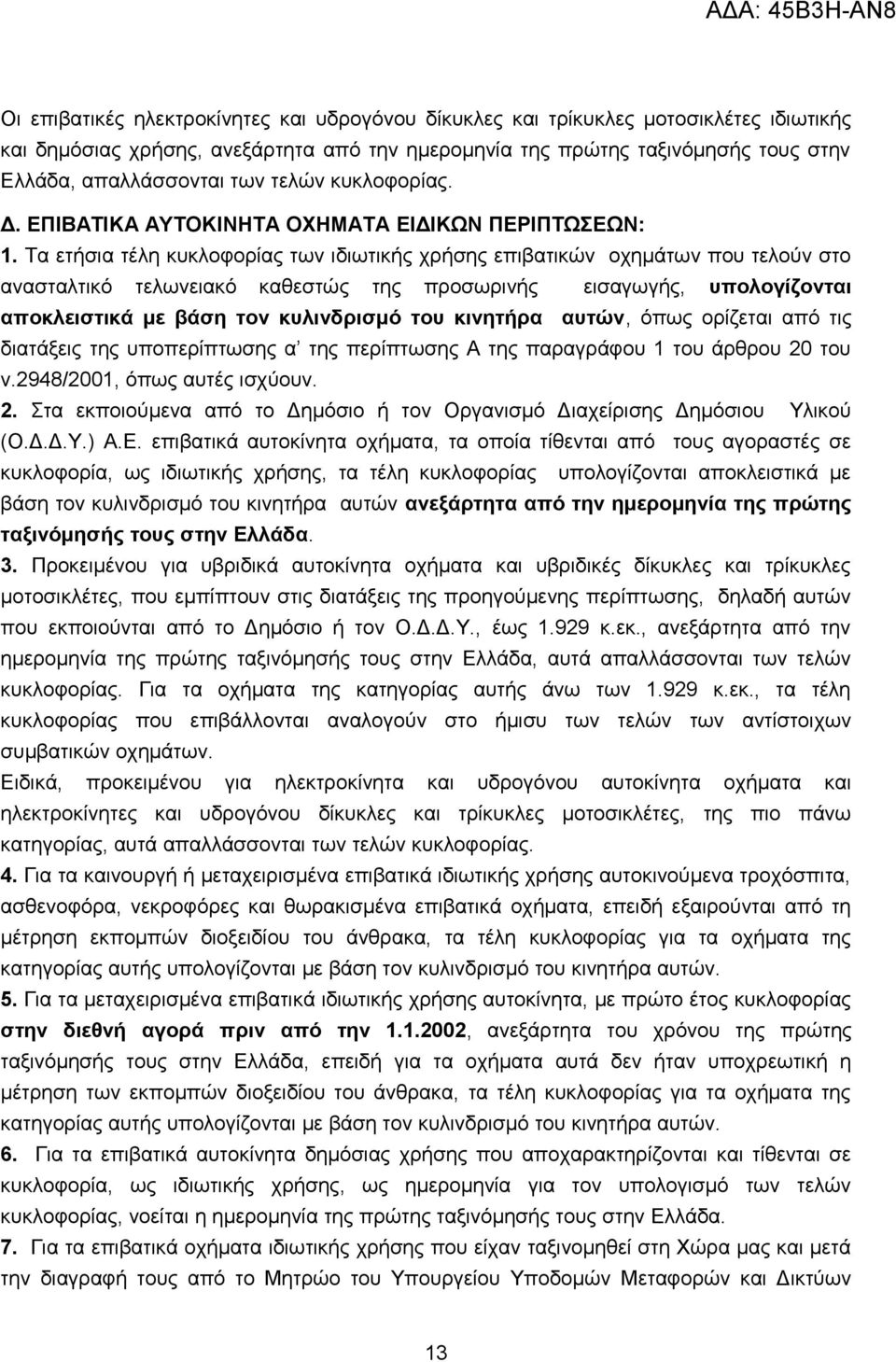 Τα ετήσια τέλη κυκλοφορίας των ιδιωτικής χρήσης επιβατικών οχημάτων που τελούν στο ανασταλτικό τελωνειακό καθεστώς της προσωρινής εισαγωγής, υπολογίζονται αποκλειστικά με βάση τον κυλινδρισμό του
