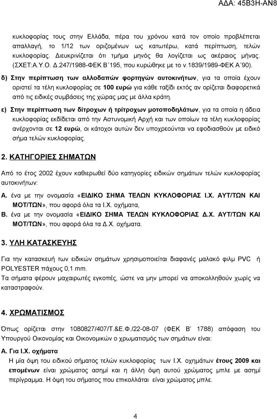 δ) Στην περίπτωση των αλλοδαπών φορτηγών αυτοκινήτων, για τα οποία έχουν οριστεί τα τέλη κυκλοφορίας σε 100 ευρώ για κάθε ταξίδι εκτός αν ορίζεται διαφορετικά από τις ειδικές συμβάσεις της χώρας μας