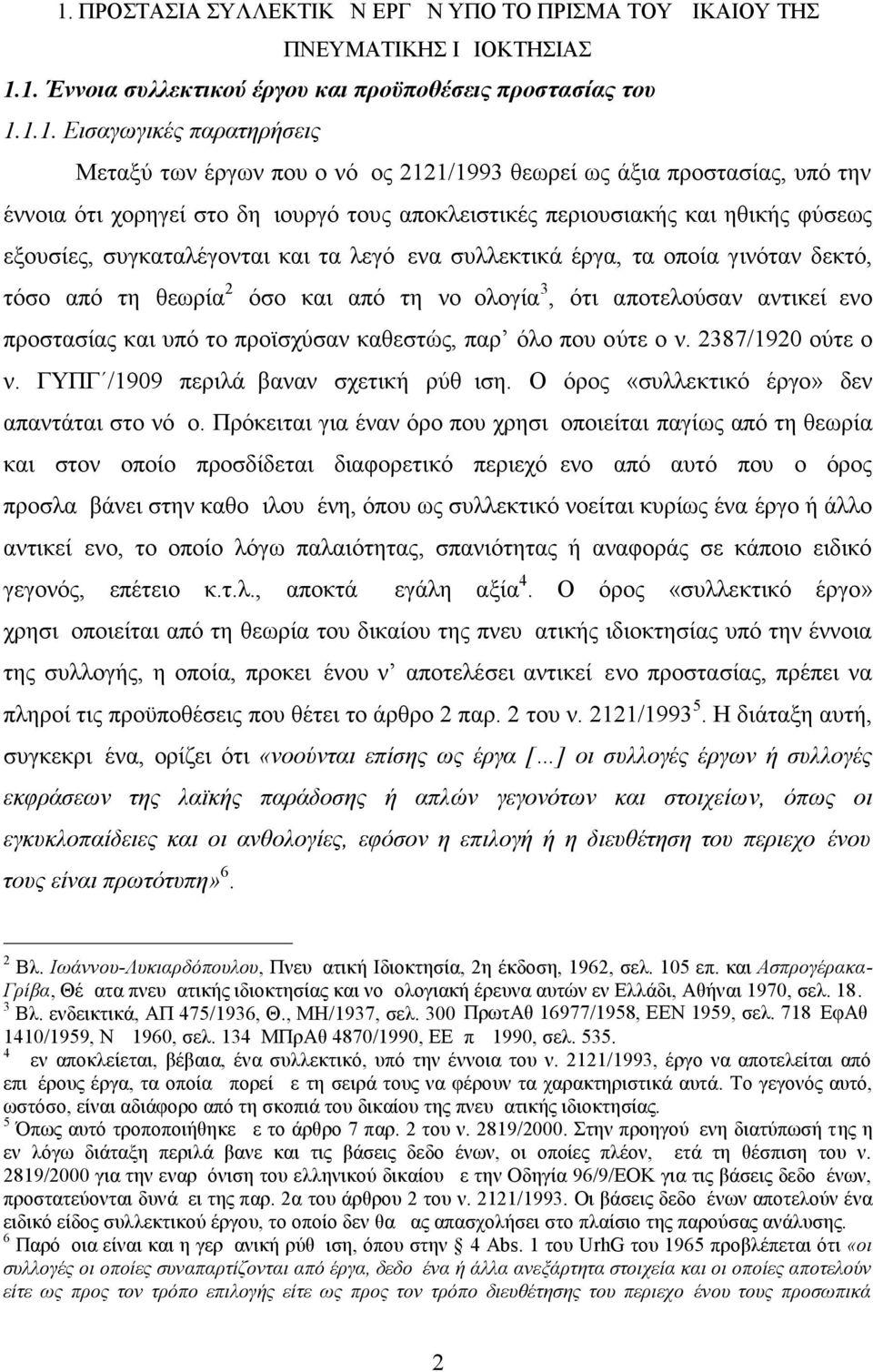 οποία γινόταν δεκτό, τόσο από τη θεωρία 2 όσο και από τη νομολογία 3, ότι αποτελούσαν αντικείμενο προστασίας και υπό το προϊσχύσαν καθεστώς, παρ όλο που ούτε ο ν. 2387/1920 ούτε ο ν.