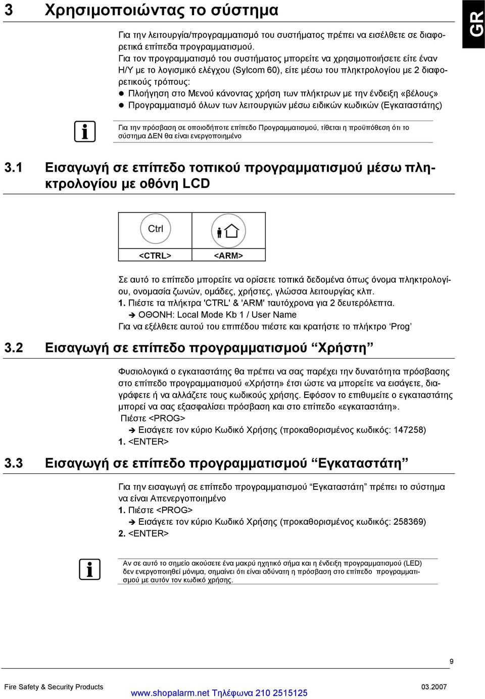 κάνοντας χρήση των πλήκτρων με την ένδειξη «βέλους» Προγραμματισμό όλων των λειτουργιών μέσω ειδικών κωδικών (Εγκαταστάτης) GR Για την πρόσβαση σε οποιοδήποτε επίπεδο Προγραμματισμού, τίθεται η