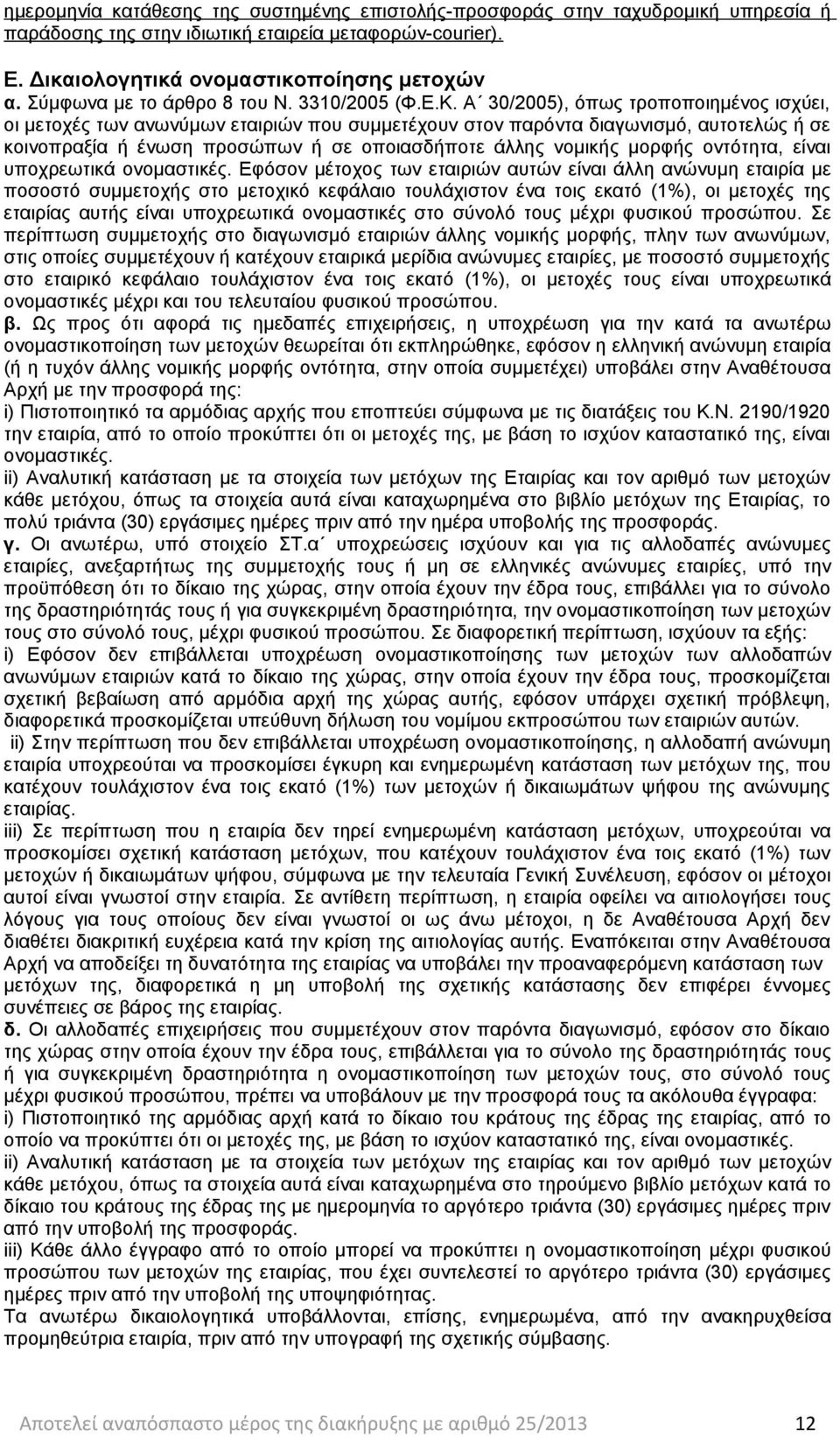 Α 30/2005), όπως τροποποιημένος ισχύει, οι μετοχές των ανωνύμων εταιριών που συμμετέχουν στον παρόντα διαγωνισμό, αυτοτελώς ή σε κοινοπραξία ή ένωση προσώπων ή σε οποιασδήποτε άλλης νομικής μορφής