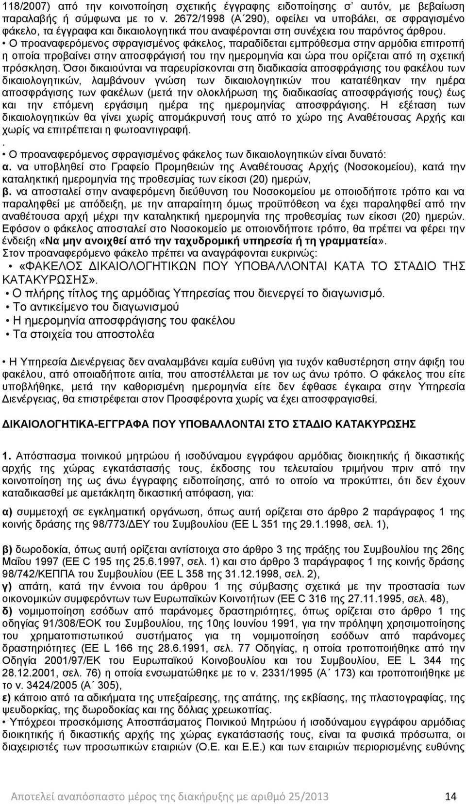 Ο προαναφερόμενος σφραγισμένος φάκελος, παραδίδεται εμπρόθεσμα στην αρμόδια επιτροπή η οποία προβαίνει στην αποσφράγισή του την ημερομηνία και ώρα που ορίζεται από τη σχετική πρόσκληση.