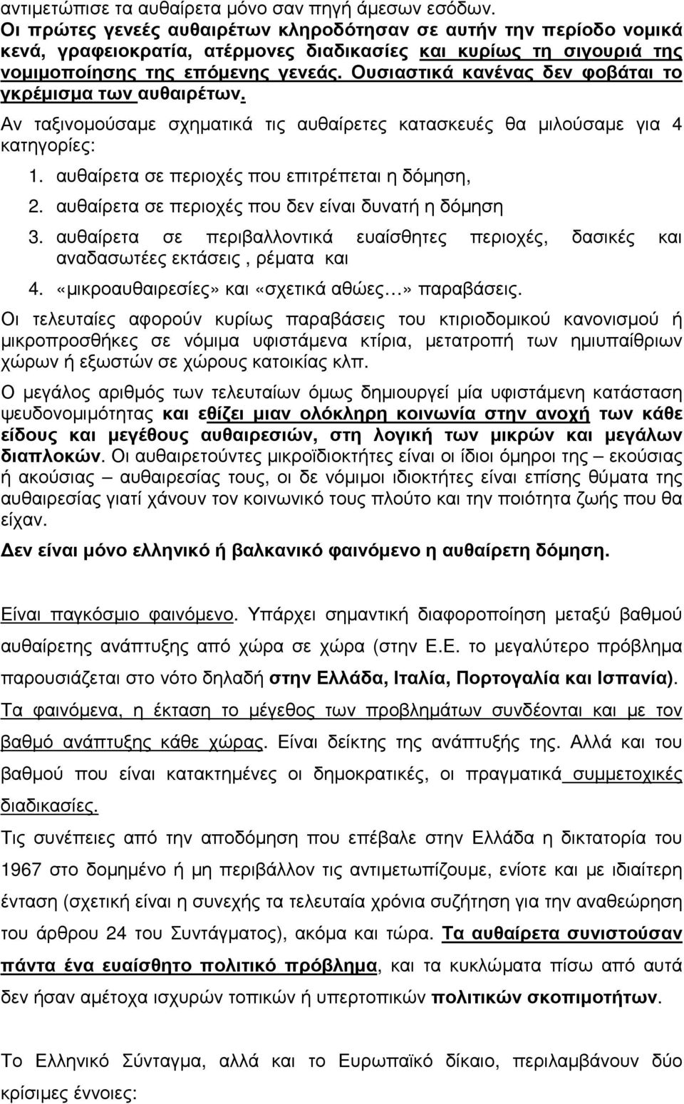 Ουσιαστικά κανένας δεν φοβάται το γκρέµισµα των αυθαιρέτων. Αν ταξινοµούσαµε σχηµατικά τις αυθαίρετες κατασκευές θα µιλούσαµε για 4 κατηγορίες: 1. αυθαίρετα σε περιοχές που επιτρέπεται η δόµηση, 2.