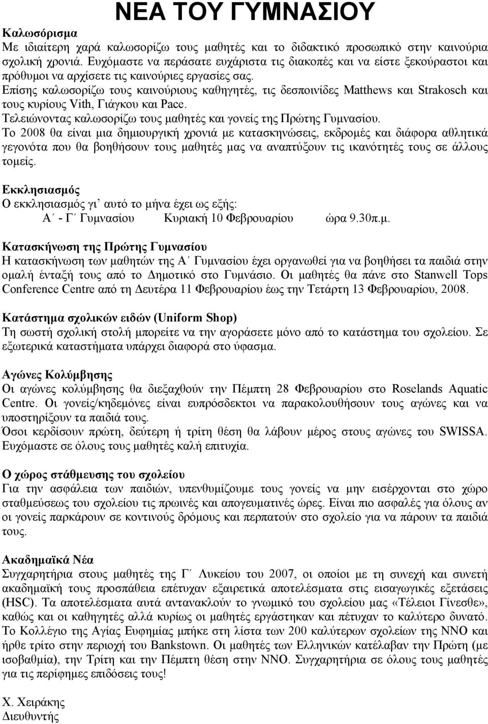 Επίσης καλωσορίζω τους καινούριους καθηγητές, τις δεσποινίδες Matthews και Strakosch και τους κυρίους Vith, Γιάγκου και Pace. Τελειώνοντας καλωσορίζω τους µαθητές και γονείς της Πρώτης Γυµνασίου.