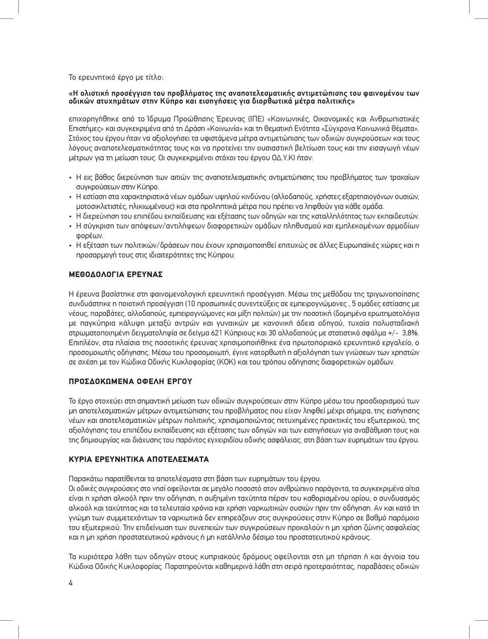 Στόχος του έργου ήταν να αξιολογήσει τα υφιστάμενα μέτρα αντιμετώπισης των οδικών συγκρούσεων και τους λόγους αναποτελεσματικότητας τους και να προτείνει την ουσιαστική βελτίωση τους και την εισαγωγή