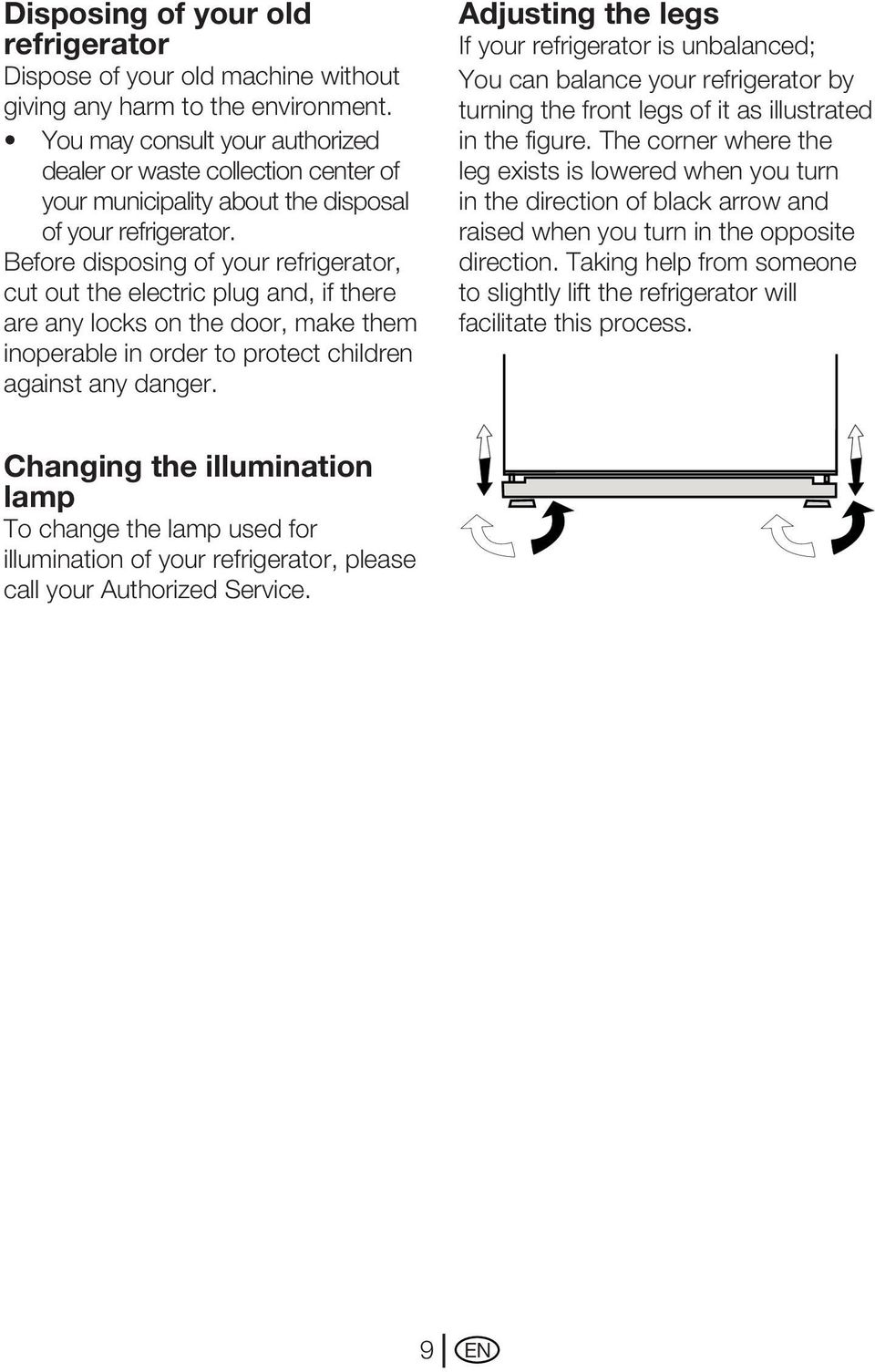 Before disposing of your refrigerator, cut out the electric plug and, if there are any locks on the door, make them inoperable in order to protect children against any danger.