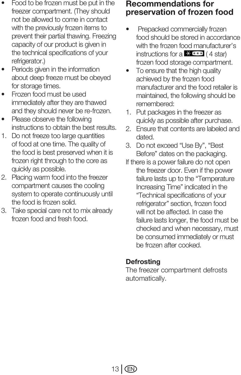 Frozen food must be used immediately after they are thawed and they should never be re-frozen. Please observe the following instructions to obtain the best results. 1.