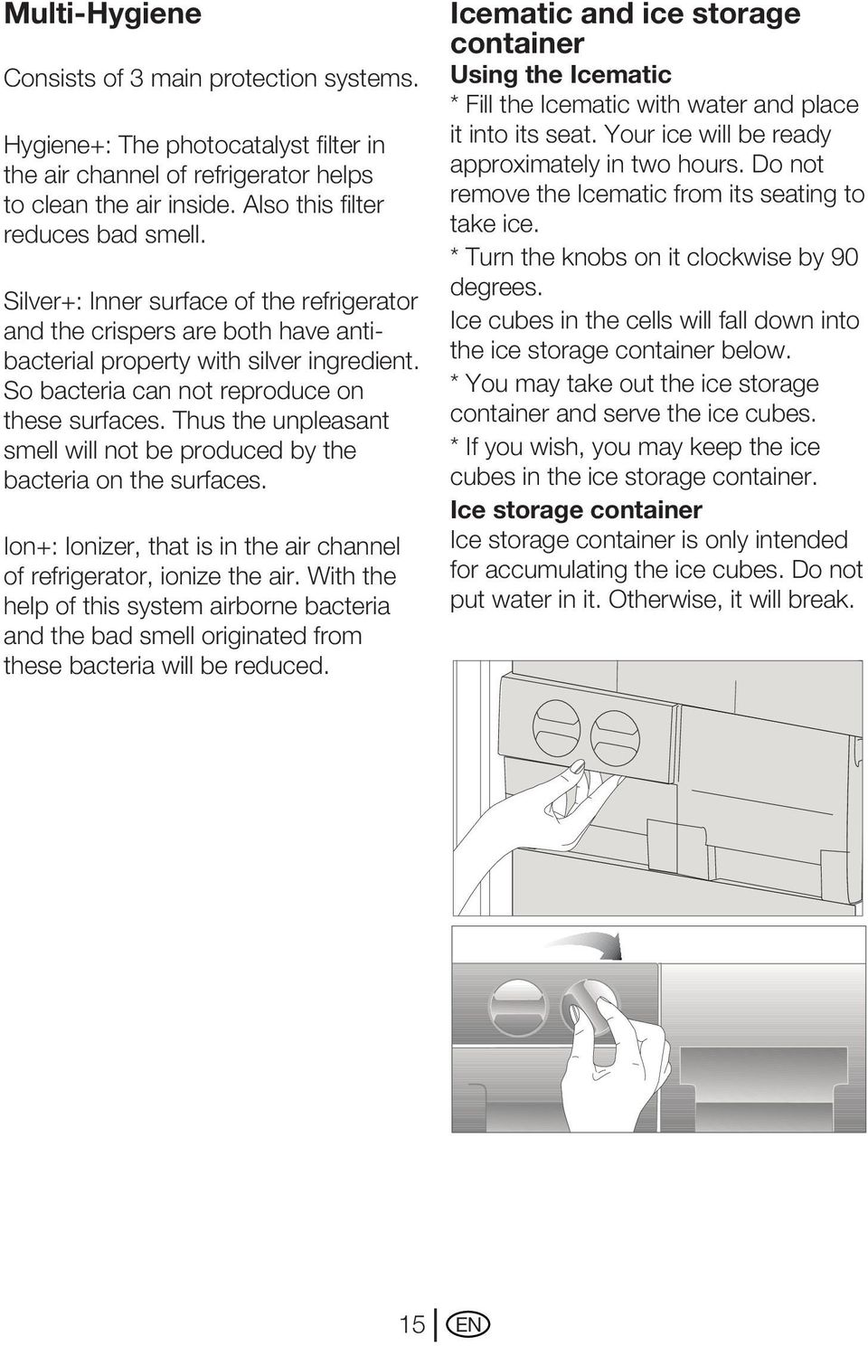 Thus the unpleasant smell will not be produced by the bacteria on the surfaces. Ion+: Ionizer, that is in the air channel of refrigerator, ionize the air.