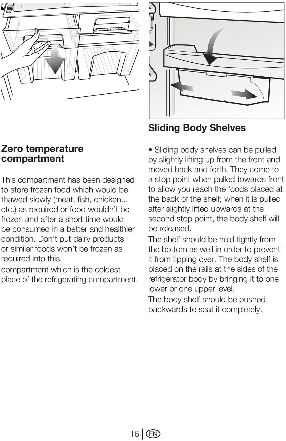 Don t put dairy products or similar foods won t be frozen as required into this compartment which is the coldest place of the refrigerating compartment.
