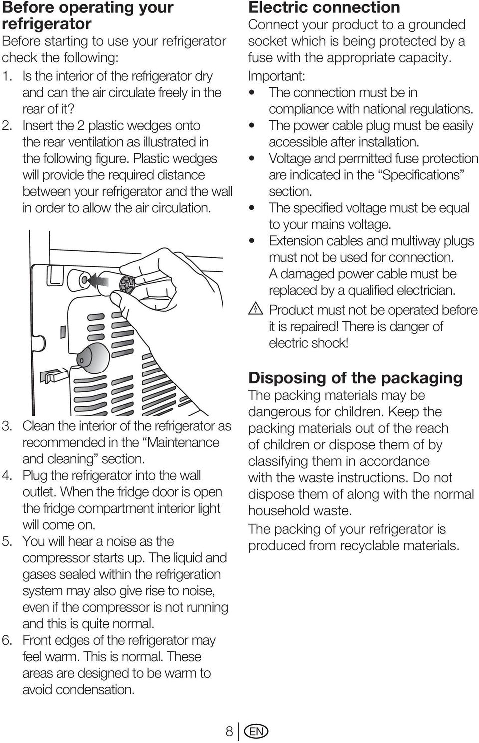 Plastic wedges will provide the required distance between your refrigerator and the wall in order to allow the air circulation. 3.
