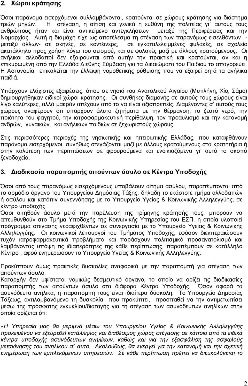 Αυτή η διαμάχη είχε ως αποτέλεσμα τη στέγαση των παρανόμως εισελθόντων - μεταξύ άλλων- σε σκηνές, σε κοντέινερς, σε εγκαταλελειμμένες φυλακές, σε σχολείο ακατάλληλο προς χρήση λόγω του σεισμού, και