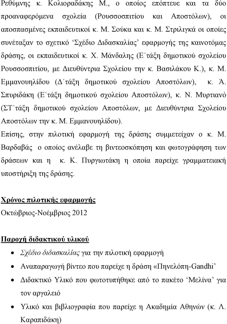 Σπυριδάκη (Ε τάξη δημοτικού σχολείου Αποστόλων), κ. Ν. Μυρτιανό (ΣΤ τάξη δημοτικού σχολείου Αποστόλων, με Διευθύντρια Σχολείου Αποστόλων την κ. Μ. Εμμανουηλίδου).