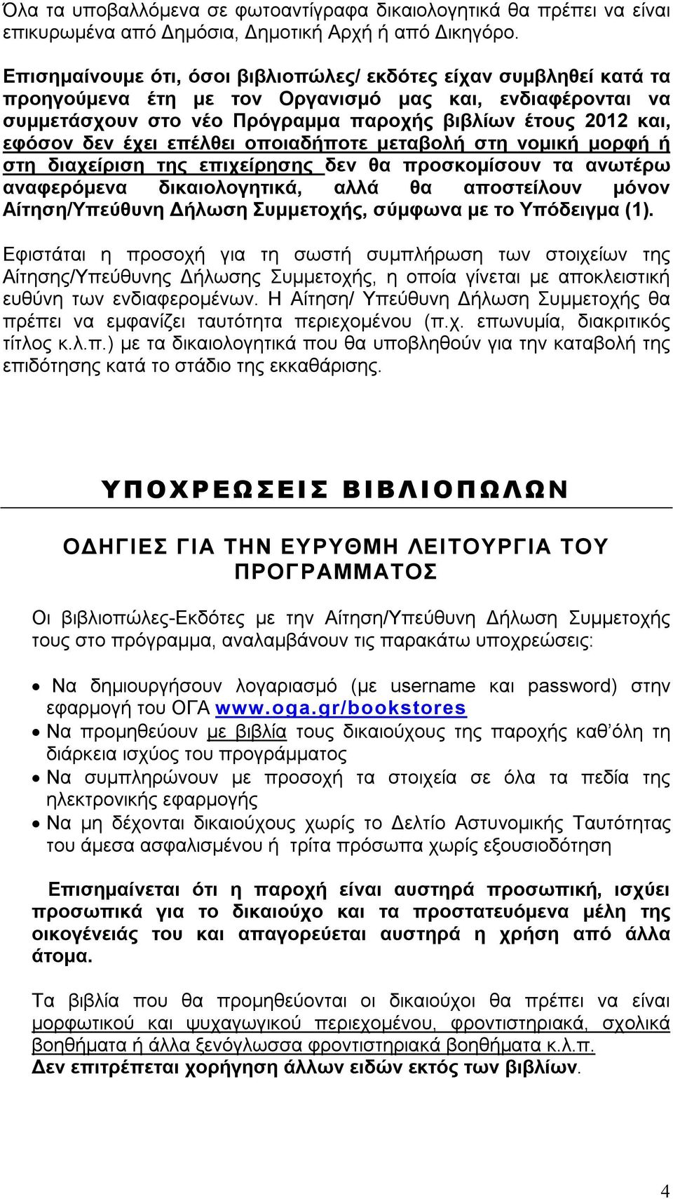 δεν έχει επέλθει οποιαδήποτε μεταβολή στη νομική μορφή ή στη διαχείριση της επιχείρησης δεν θα προσκομίσουν τα ανωτέρω αναφερόμενα δικαιολογητικά, αλλά θα αποστείλουν μόνον Αίτηση/Υπεύθυνη Δήλωση