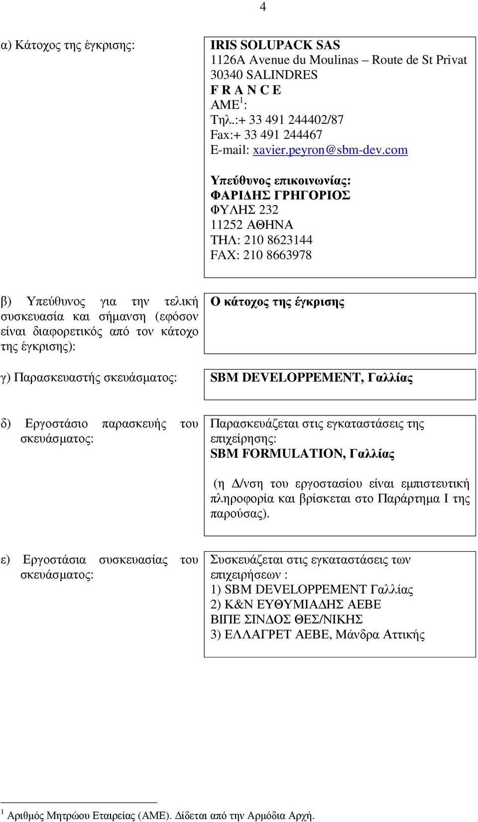 έγκρισης): Ο κάτοχος της έγκρισης γ) Παρασκευαστής σκευάσµατος: SBM DEVELOPPEMENT, Γαλλίας δ) Εργοστάσιο παρασκευής του σκευάσµατος: Παρασκευάζεται στις εγκαταστάσεις της επιχείρησης: SBM