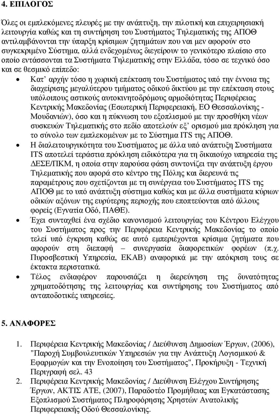 θεσµικό επίπεδο: Κατ αρχήν τόσο η χωρική επέκταση του Συστήµατος υπό την έννοια της διαχείρισης µεγαλύτερου τµήµατος οδικού δικτύου µε την επέκταση στους υπόλοιπους αστικούς αυτοκινητοδρόµους