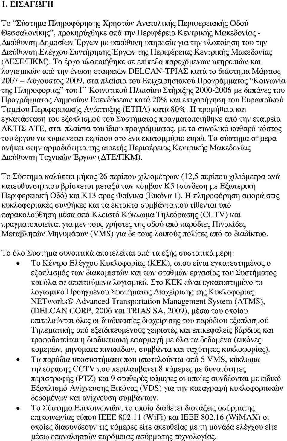 Το έργο υλοποιήθηκε σε επίπεδο παρεχόµενων υπηρεσιών και λογισµικών από την ένωση εταιρειών DELCAN-ΤΡΙΑΣ κατά το διάστηµα Μάρτιος 2007 Αύγουστος 2009, στα πλαίσια του Επιχειρησιακού Προγράµµατος