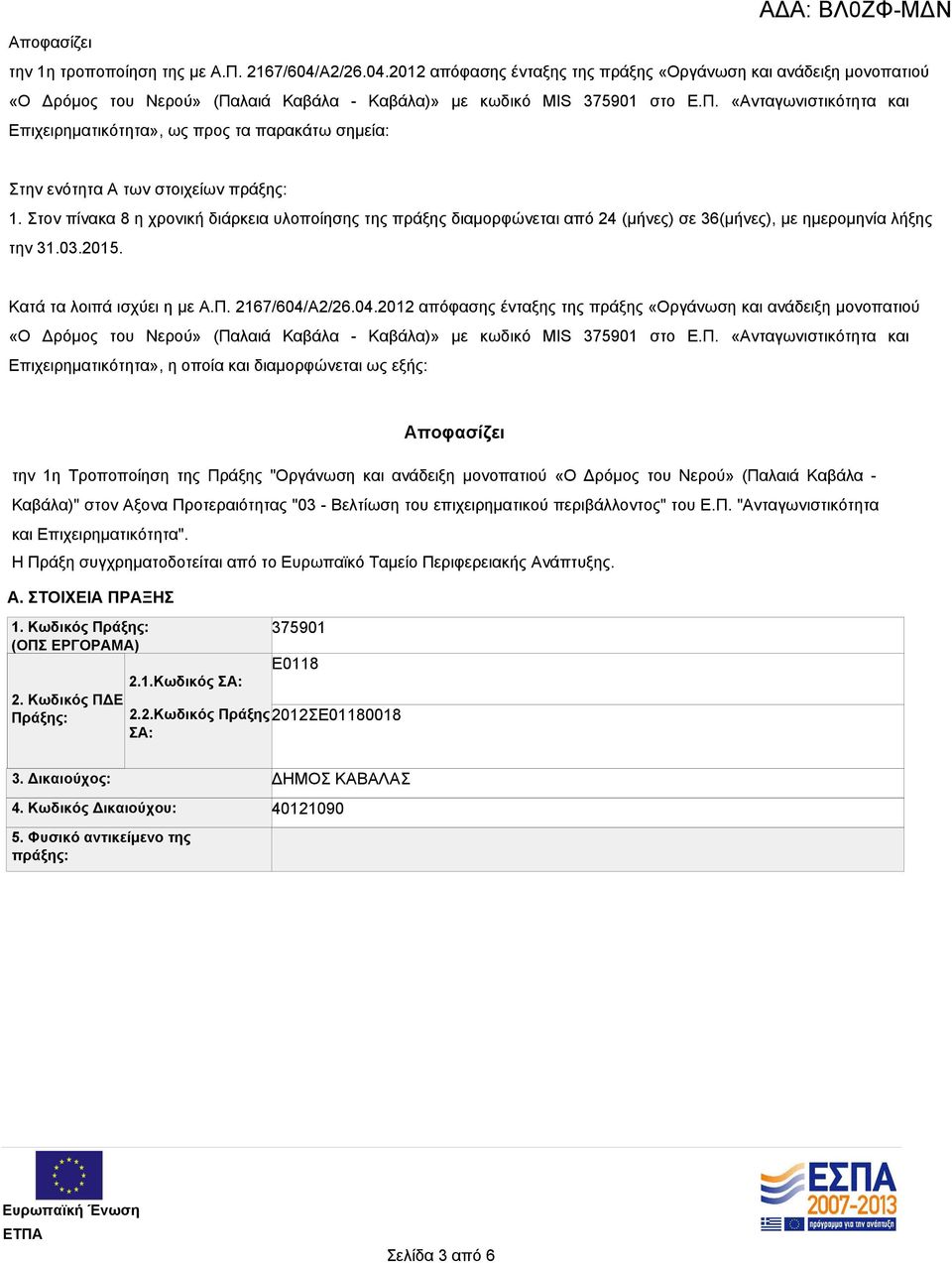 Στον πίνακα 8 η χρονική διάρκεια υλοποίησης της πράξης διαμορφώνεται από 24 (μήνες) σε 36(μήνες), με ημερομηνία λήξης την 31.03.2015. Κατά τα λοιπά ισχύει η με Α.Π. 2167/604/