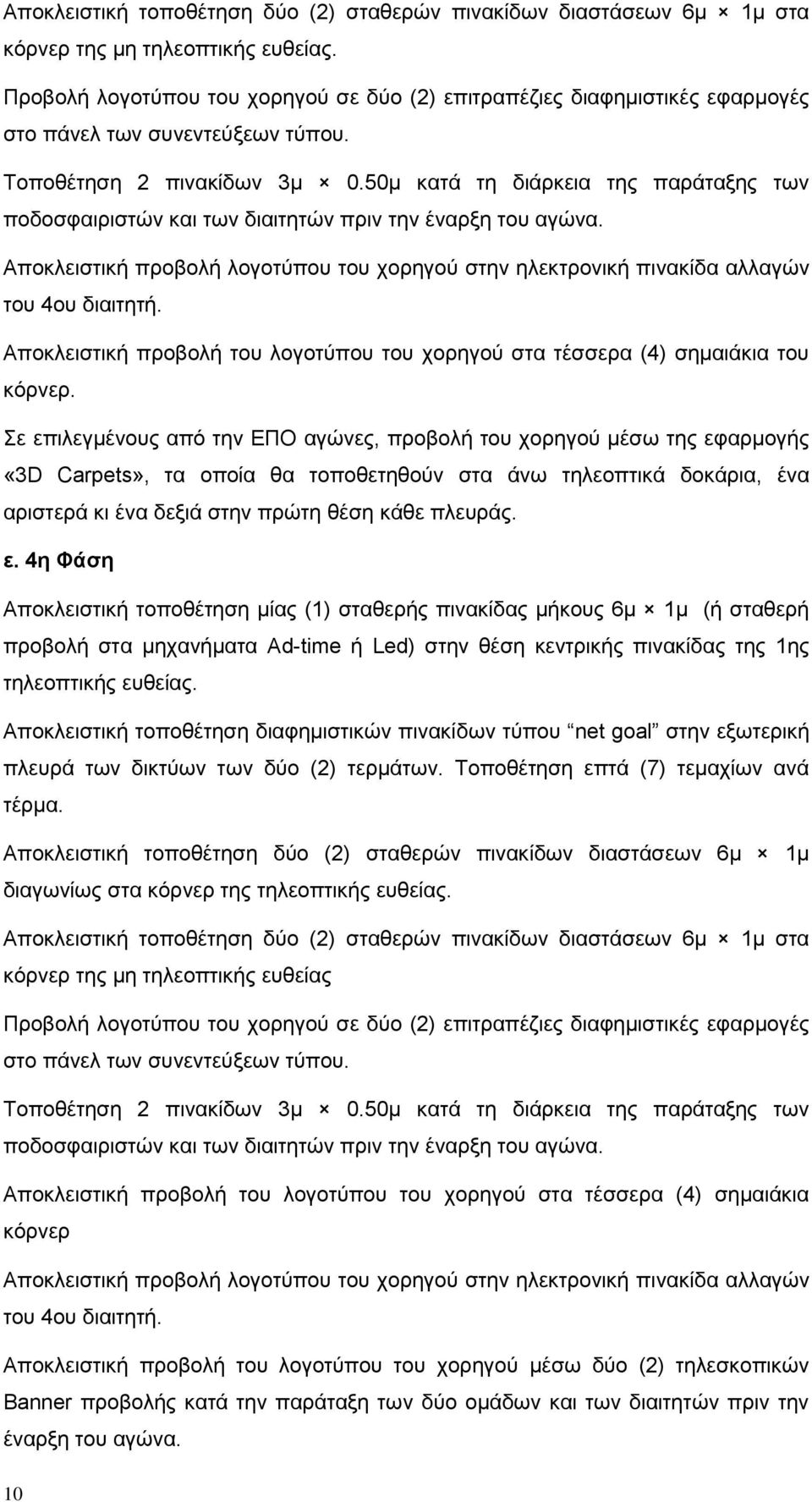 50μ κατά τη διάρκεια της παράταξης των ποδοσφαιριστών και των διαιτητών πριν την έναρξη του αγώνα. Αποκλειστική προβολή λογοτύπου του χορηγού στην ηλεκτρονική πινακίδα αλλαγών του 4ου διαιτητή.